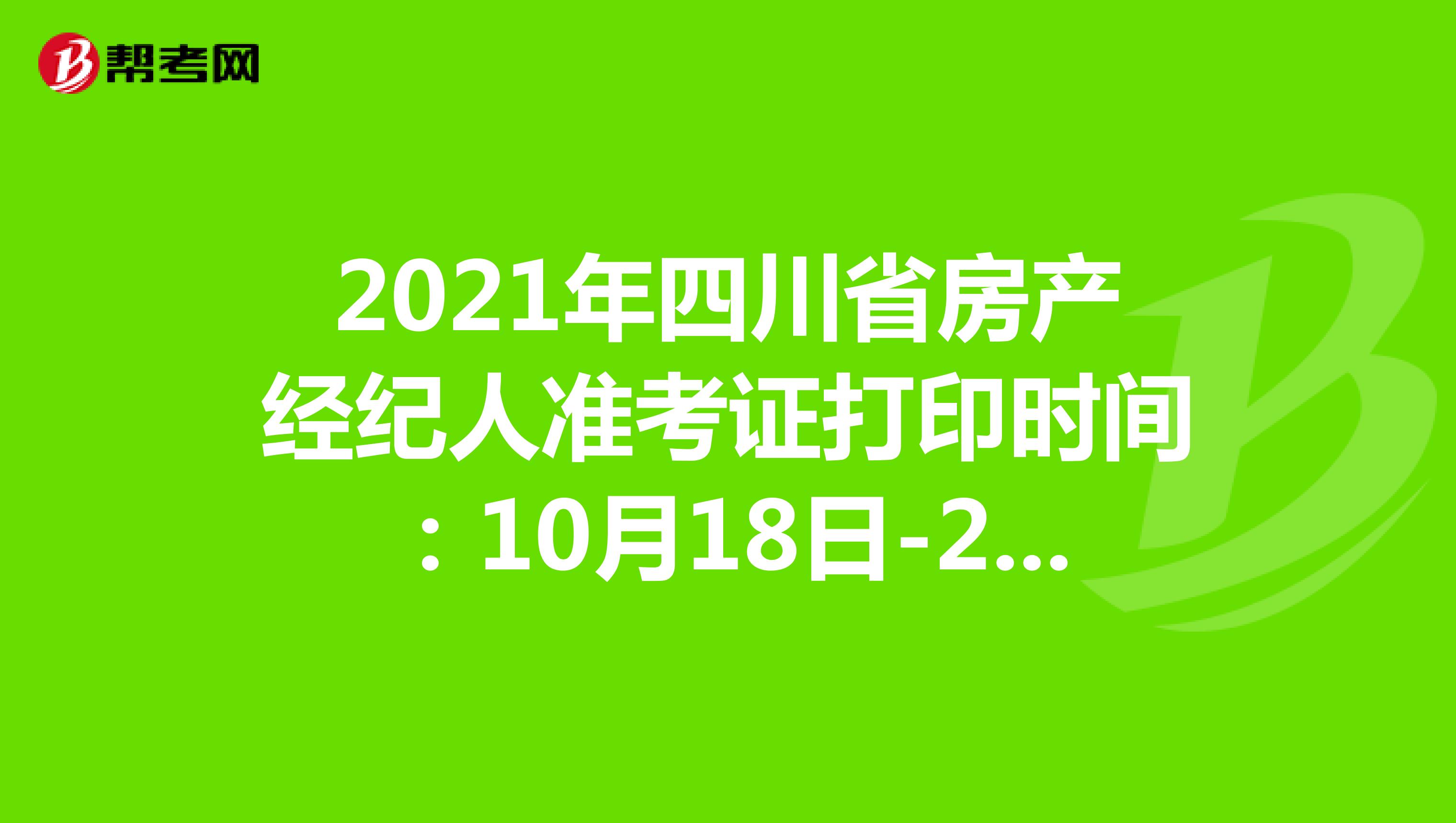 2021年四川省房产经纪人准考证打印时间：10月18日-24日