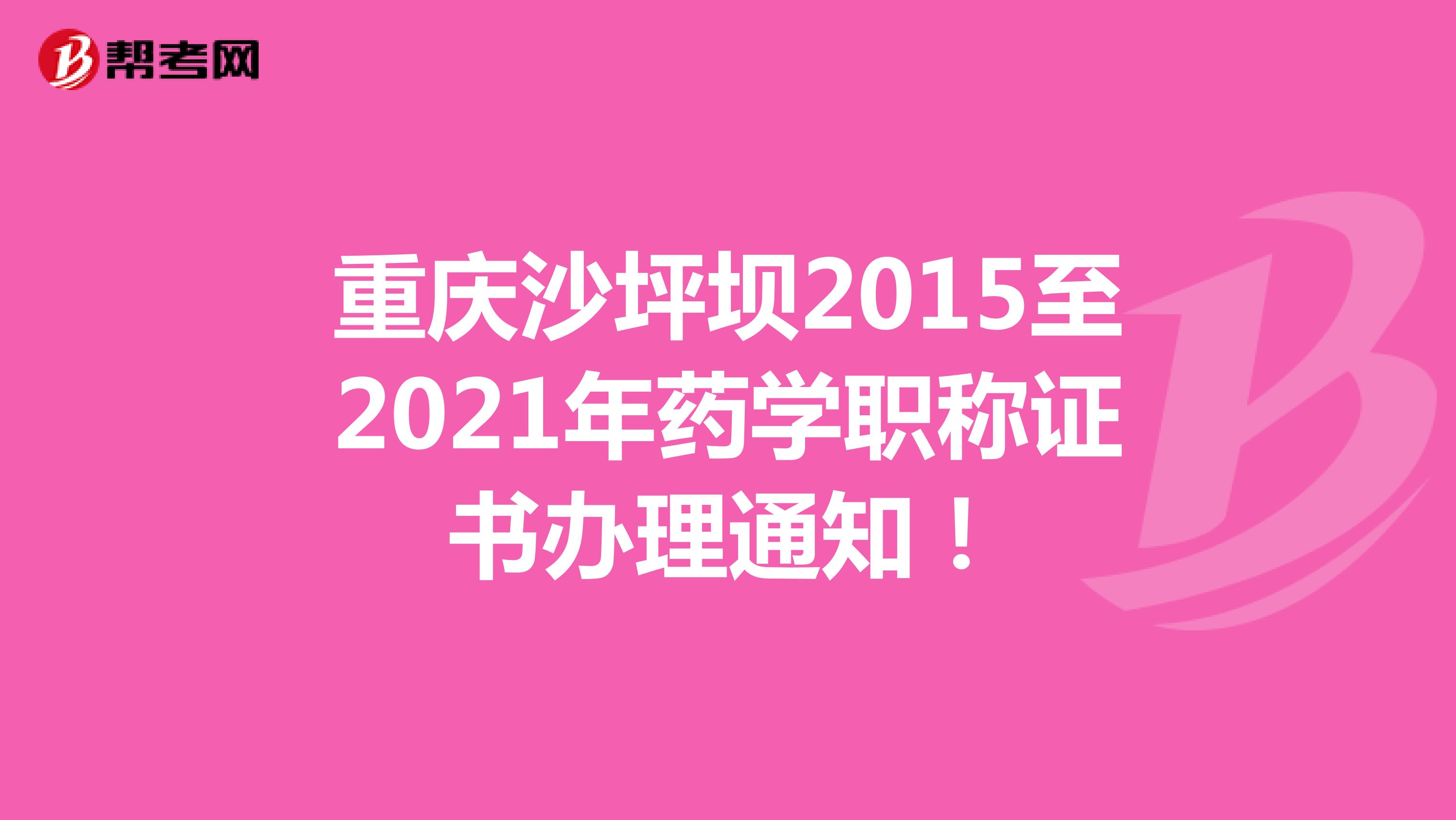 重庆沙坪坝2015至2021年药学职称证书办理通知！