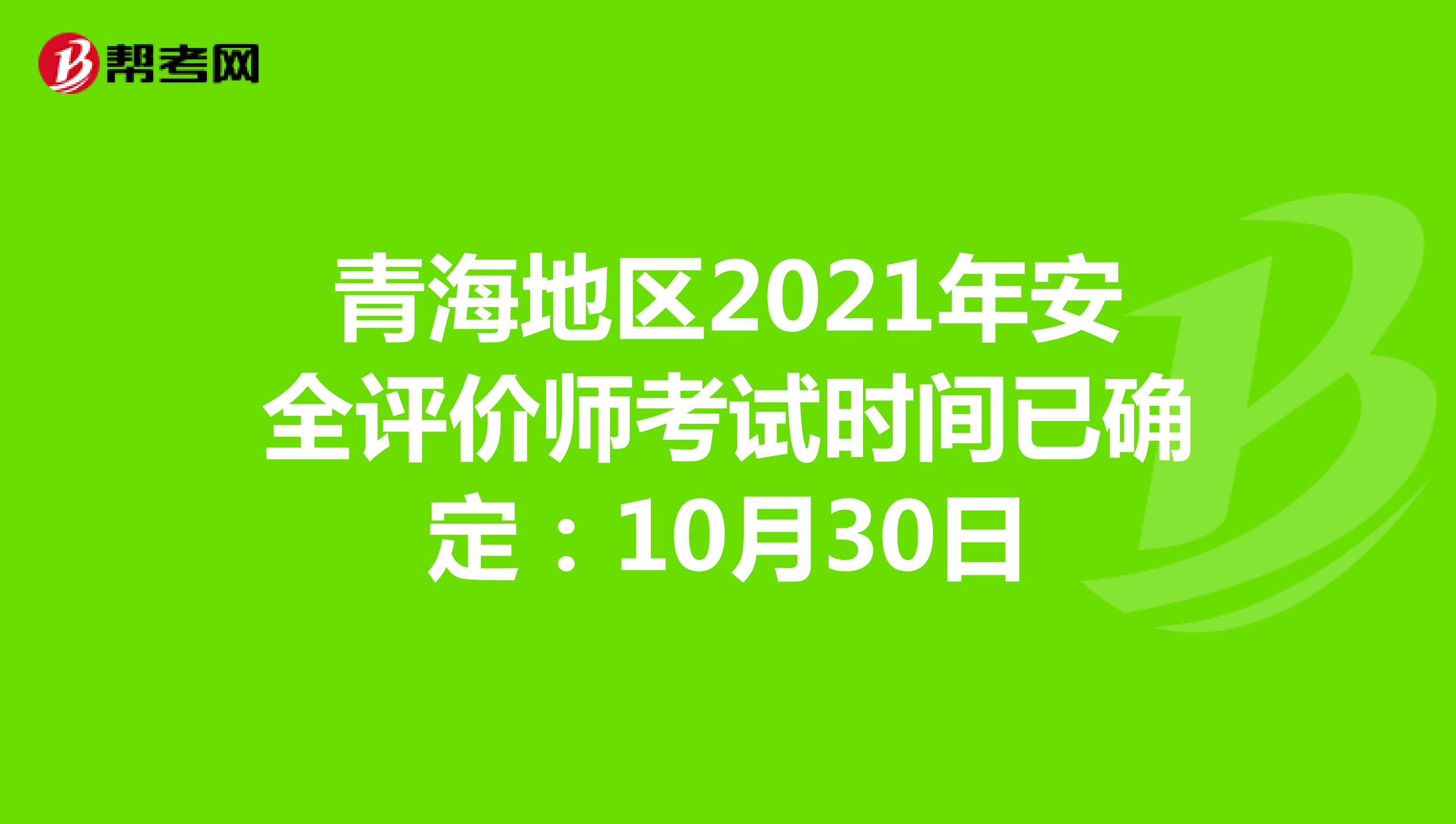 青海地区2021年安全评价师考试时间已确定：10月30日