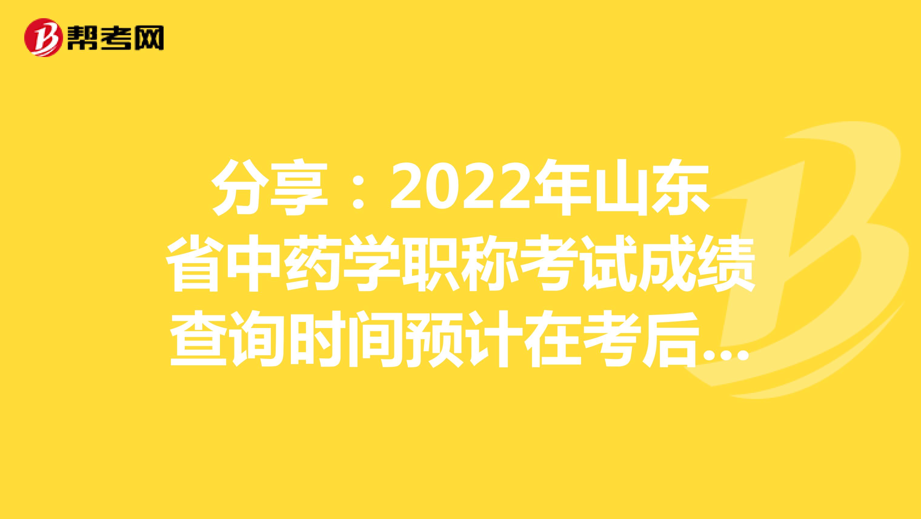 分享：2022年山東省中藥學職稱考試成績查詢時間預計在考后2個月