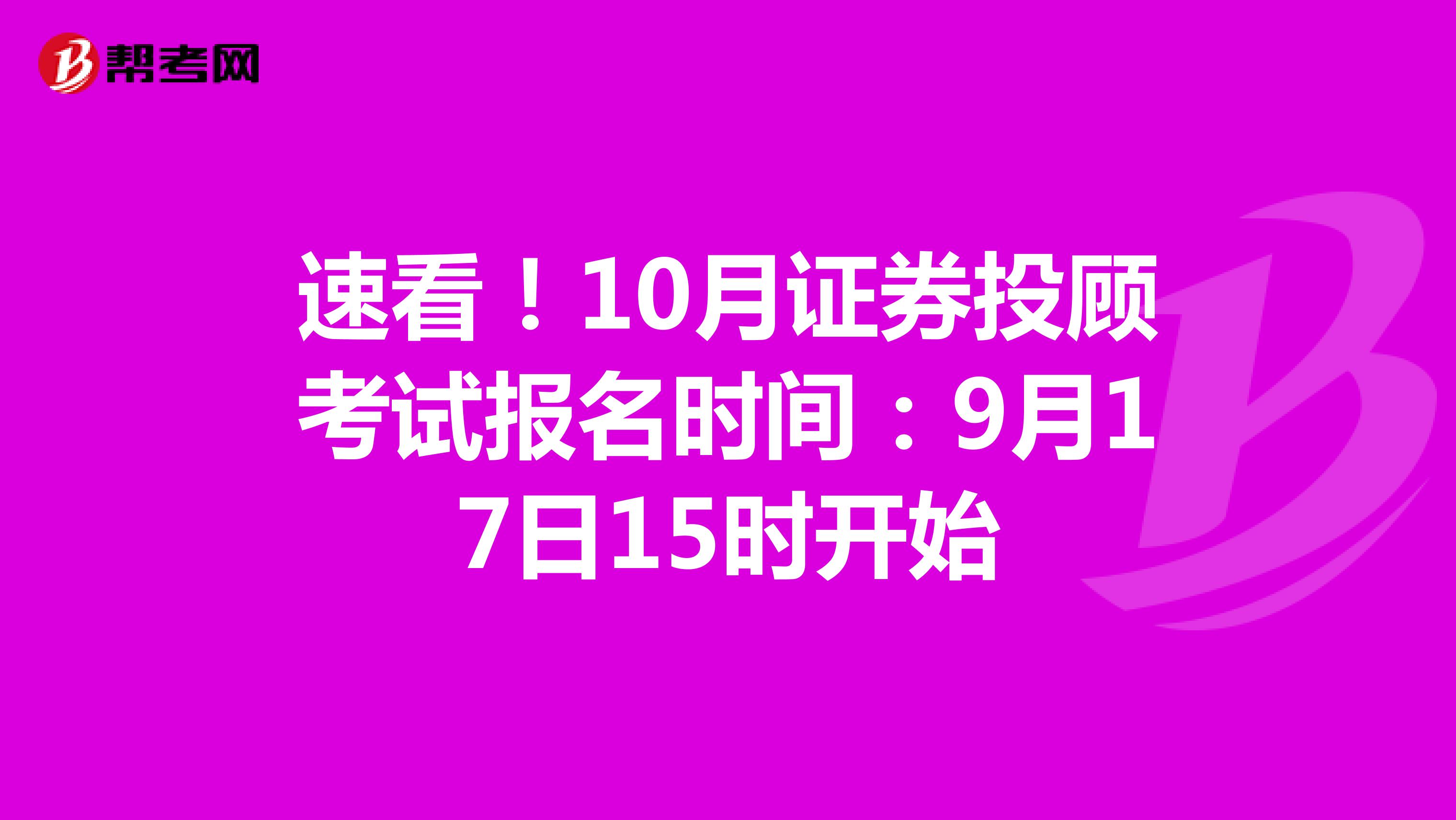 速看！10月证券投顾考试报名时间：9月17日15时开始