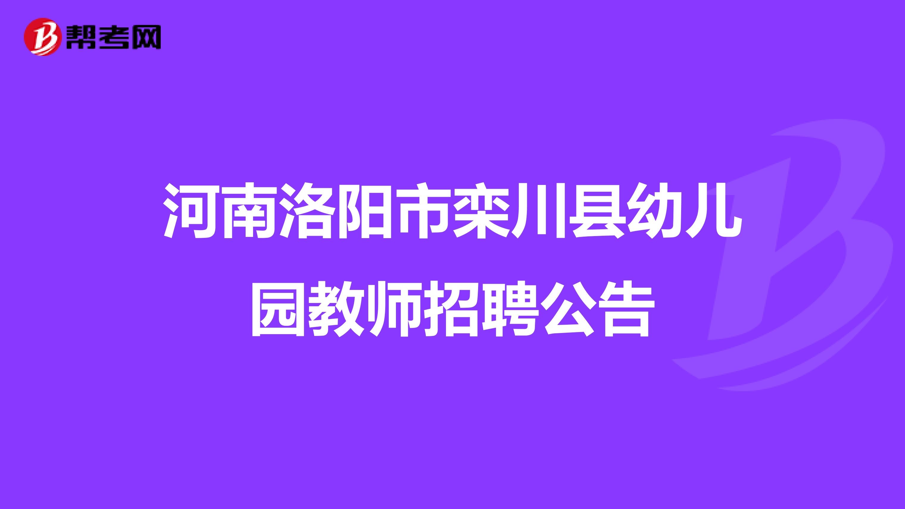 河南洛阳市栾川县幼儿园教师招聘公告