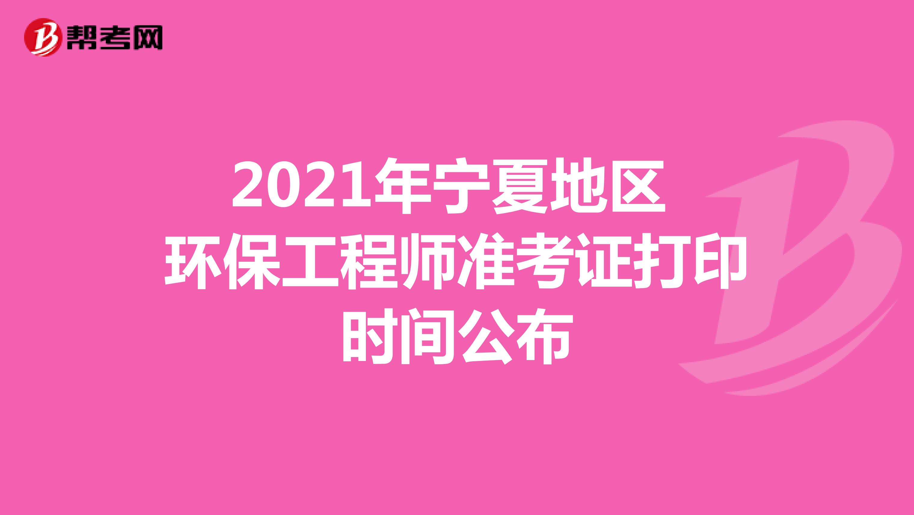 2021年宁夏地区环保工程师准考证打印时间公布