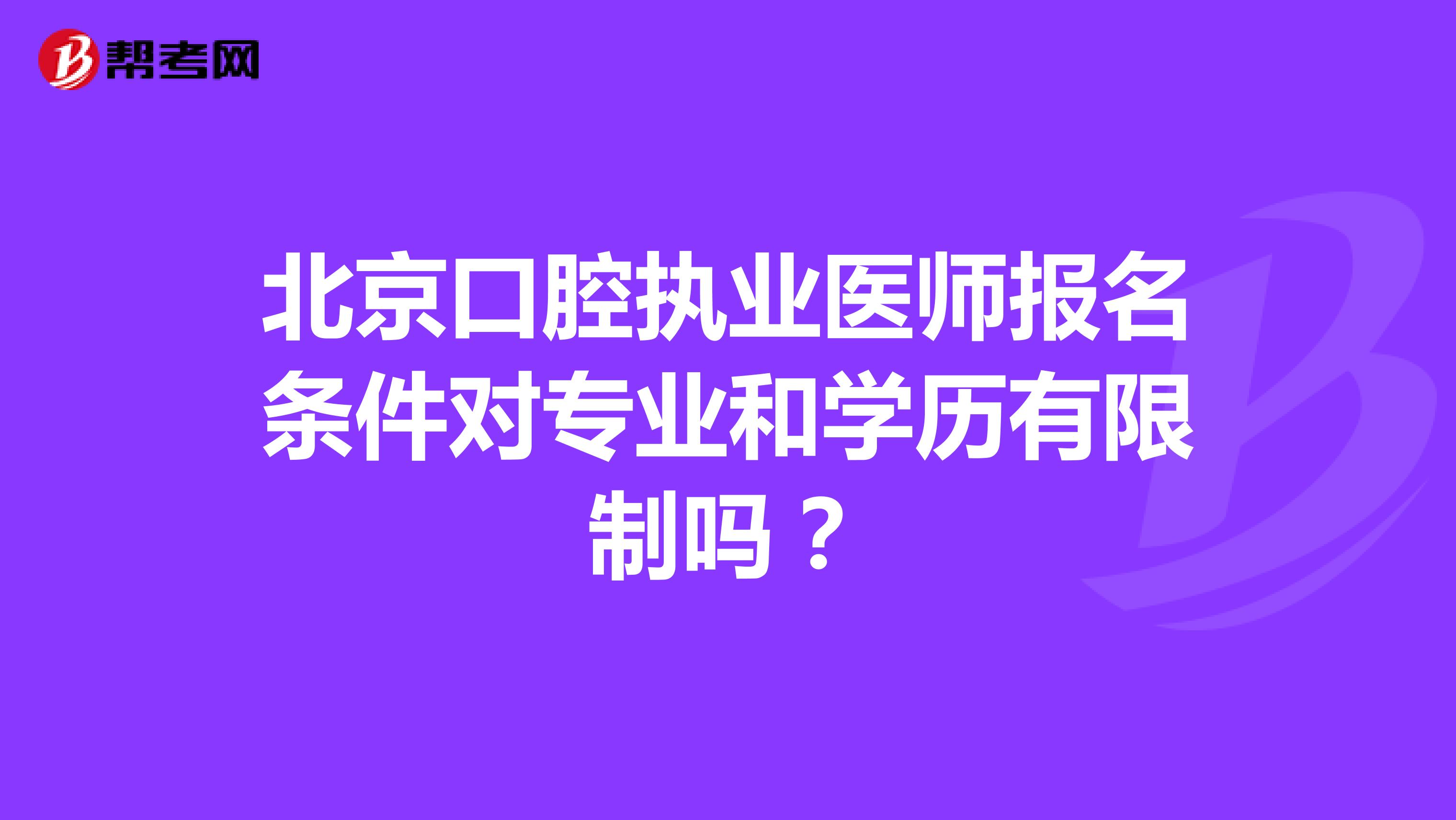北京口腔执业医师报名条件对专业和学历有限制吗？
