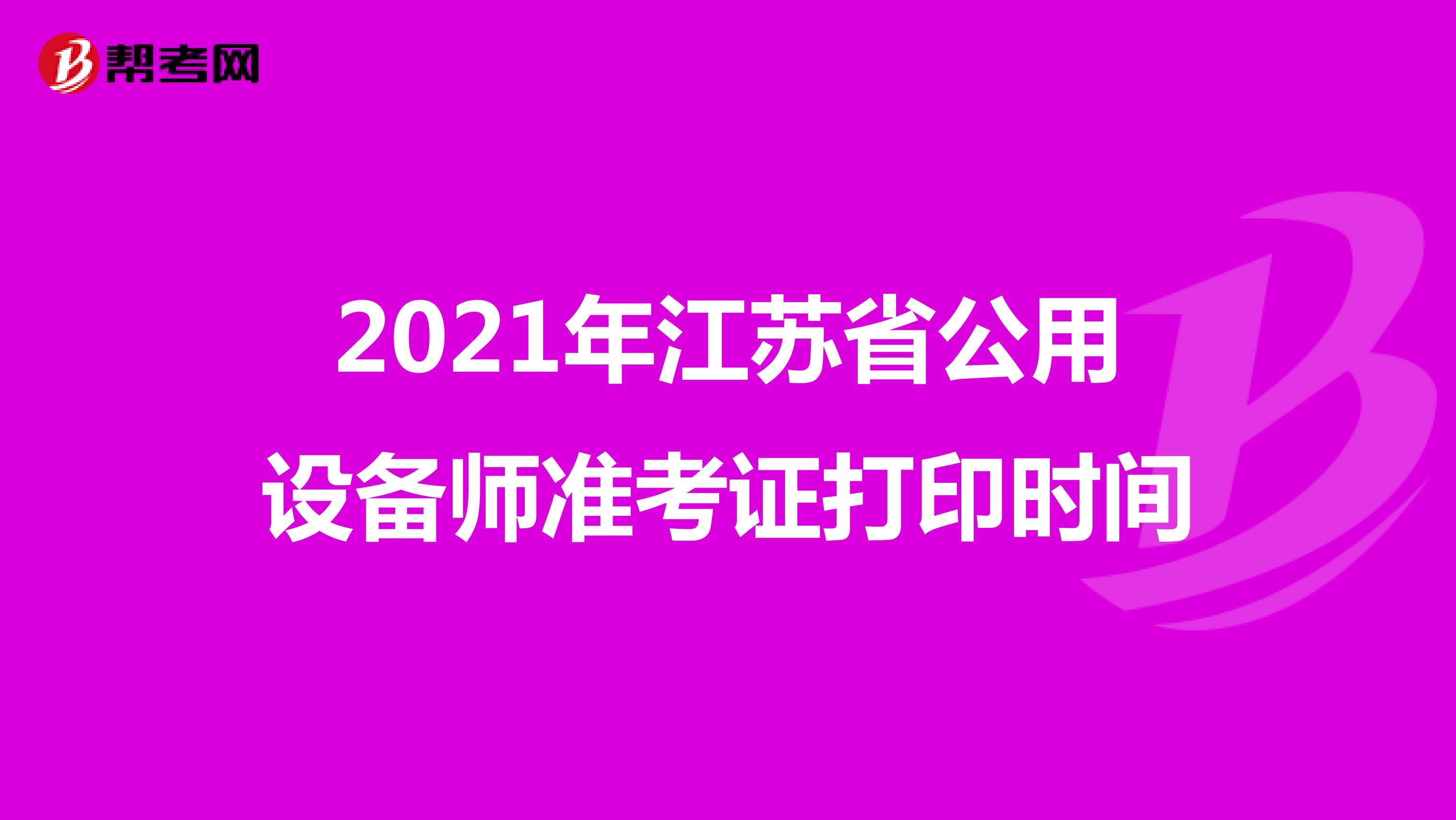 2021年江苏省公用设备师准考证打印时间