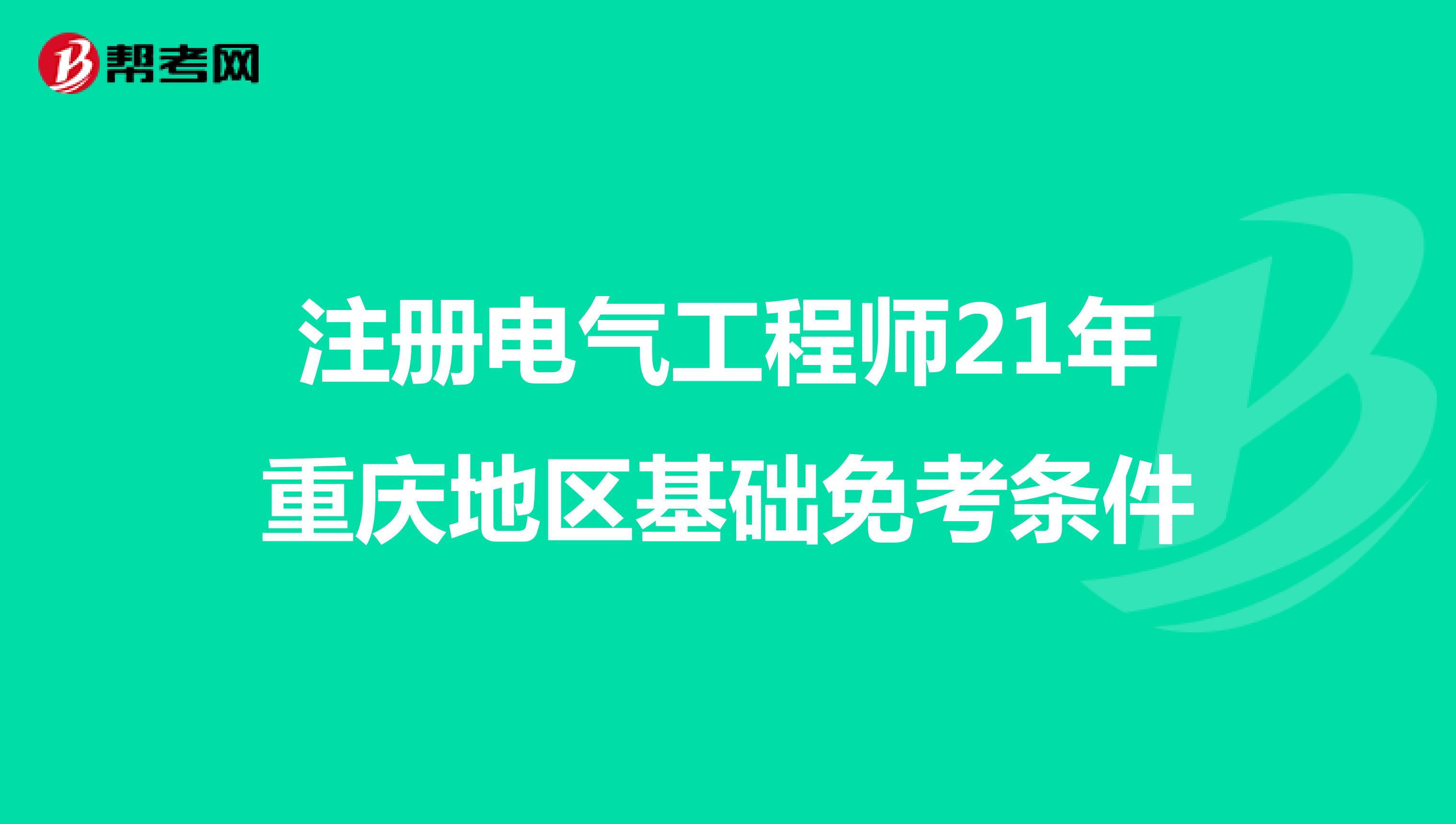注册电气工程师21年重庆地区免考条件