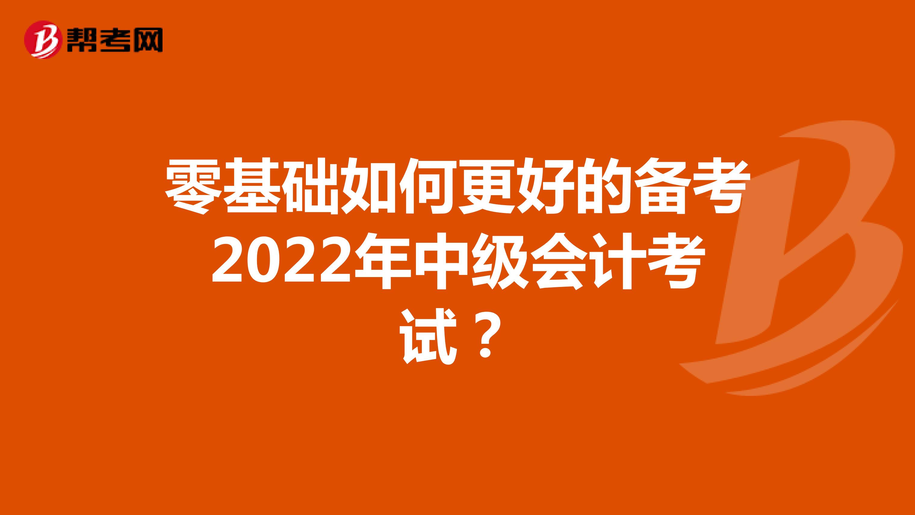 零基础如何更好的备考2022年中级会计考试？