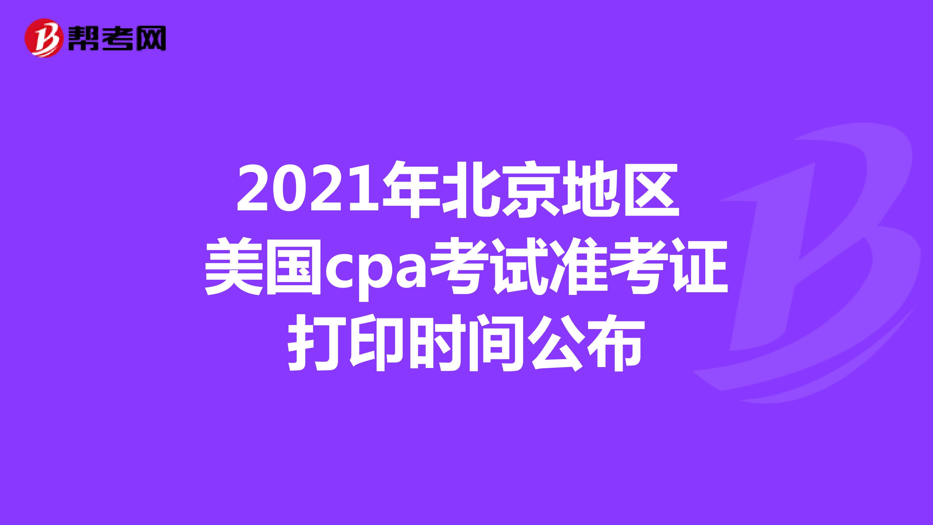 2021年北京地区美国cpa考试准考证打印时间公布
