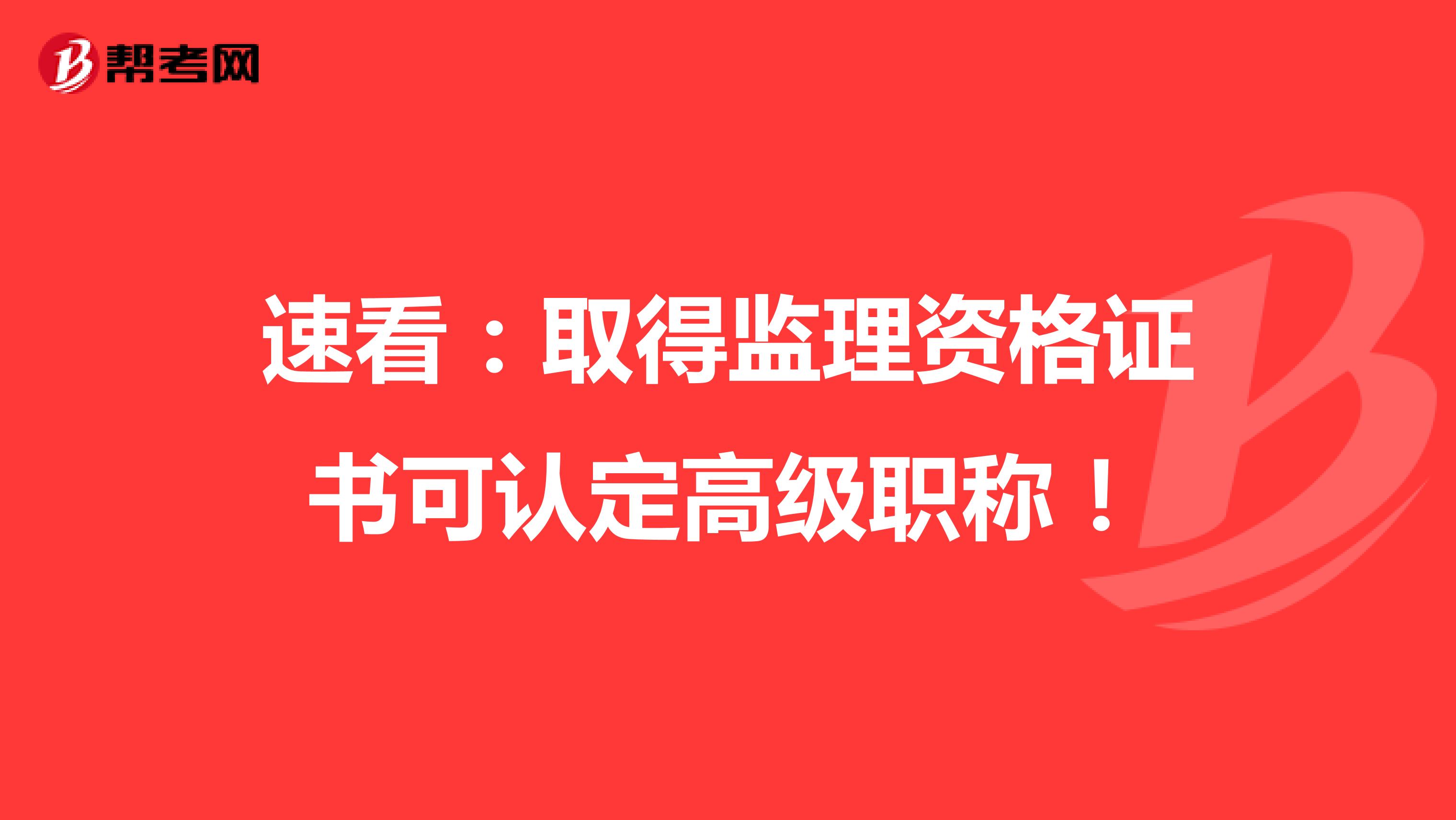 速看：取得监理资格证书可认定高级职称！