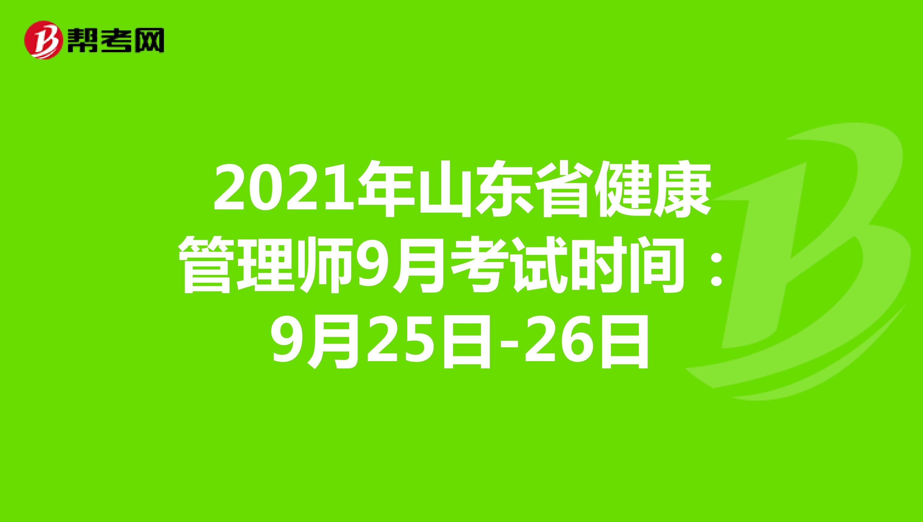 2021年山东省健康管理师9月考试时间：9月25日-26日