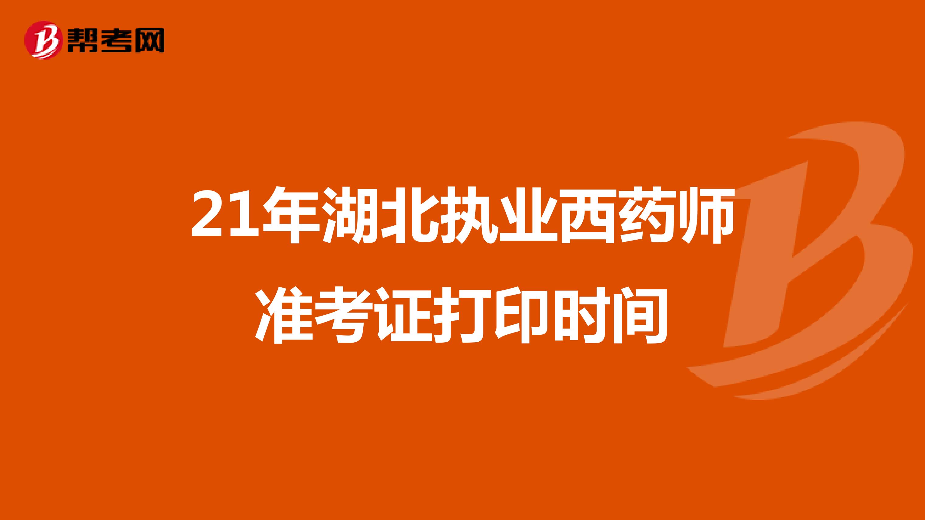 21年湖北执业西药师准考证打印时间