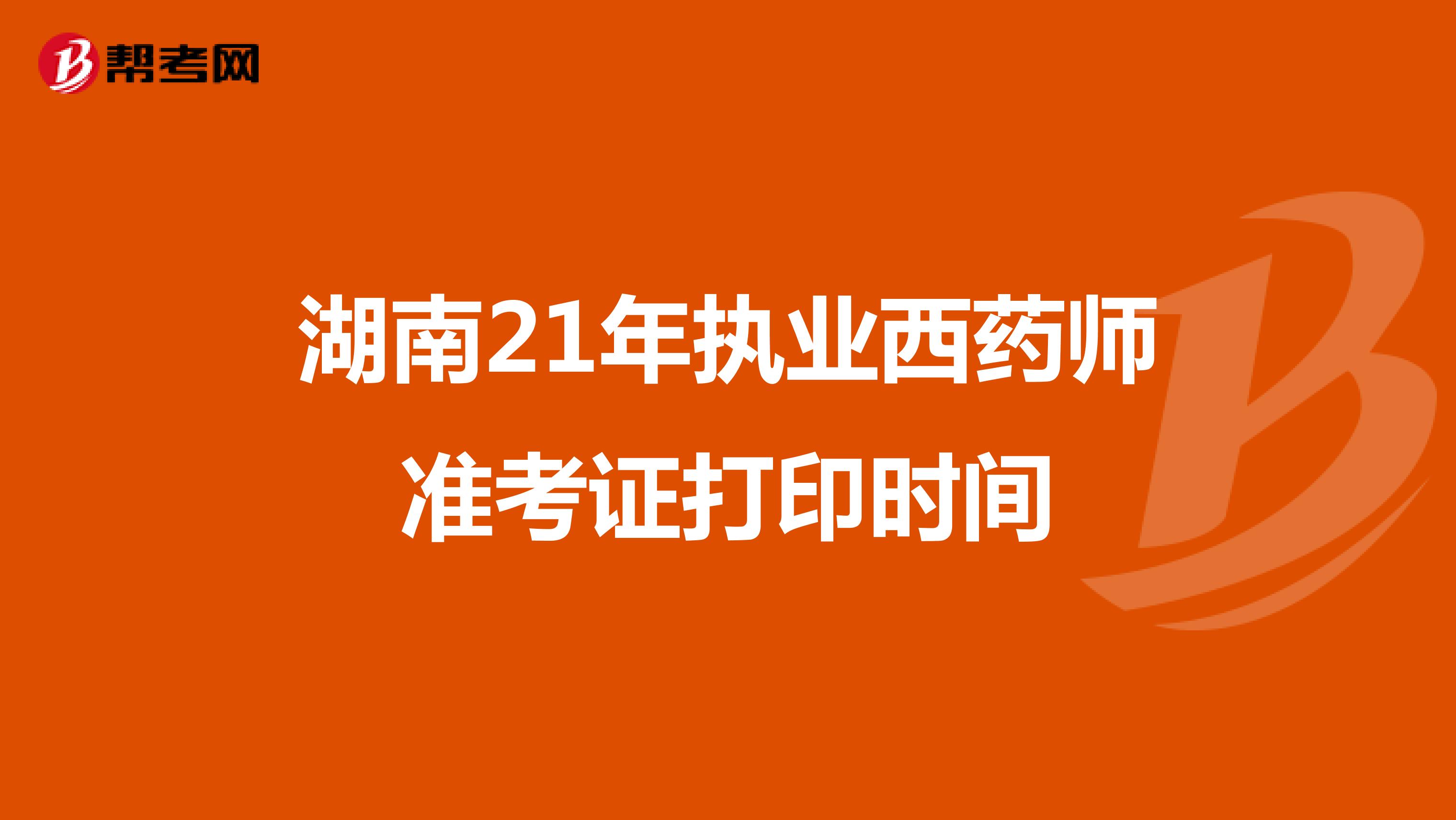 湖南21年执业西药师准考证打印时间