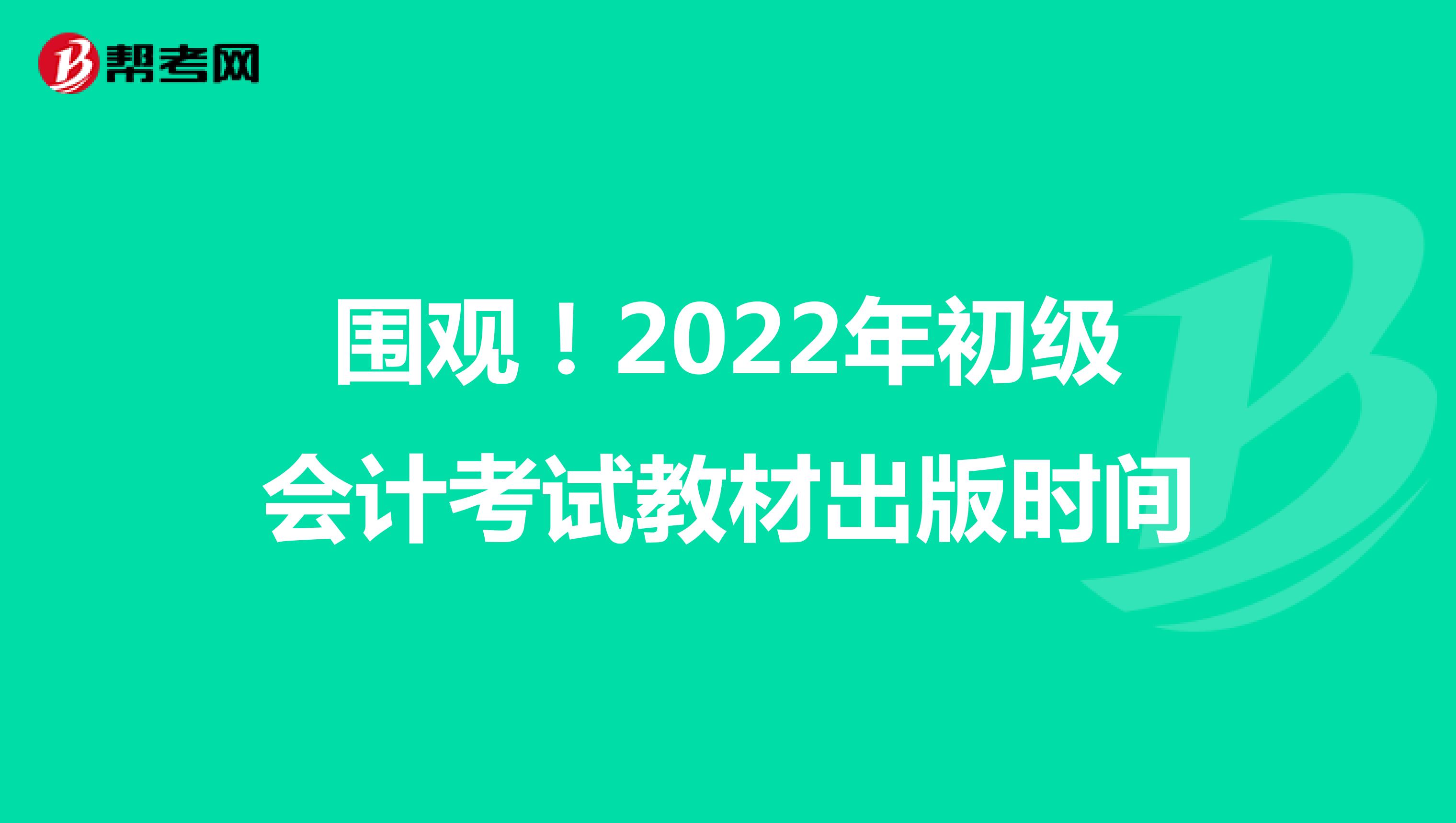 圍觀!2022年初級(jí)會(huì)計(jì)考試教材出版時(shí)間