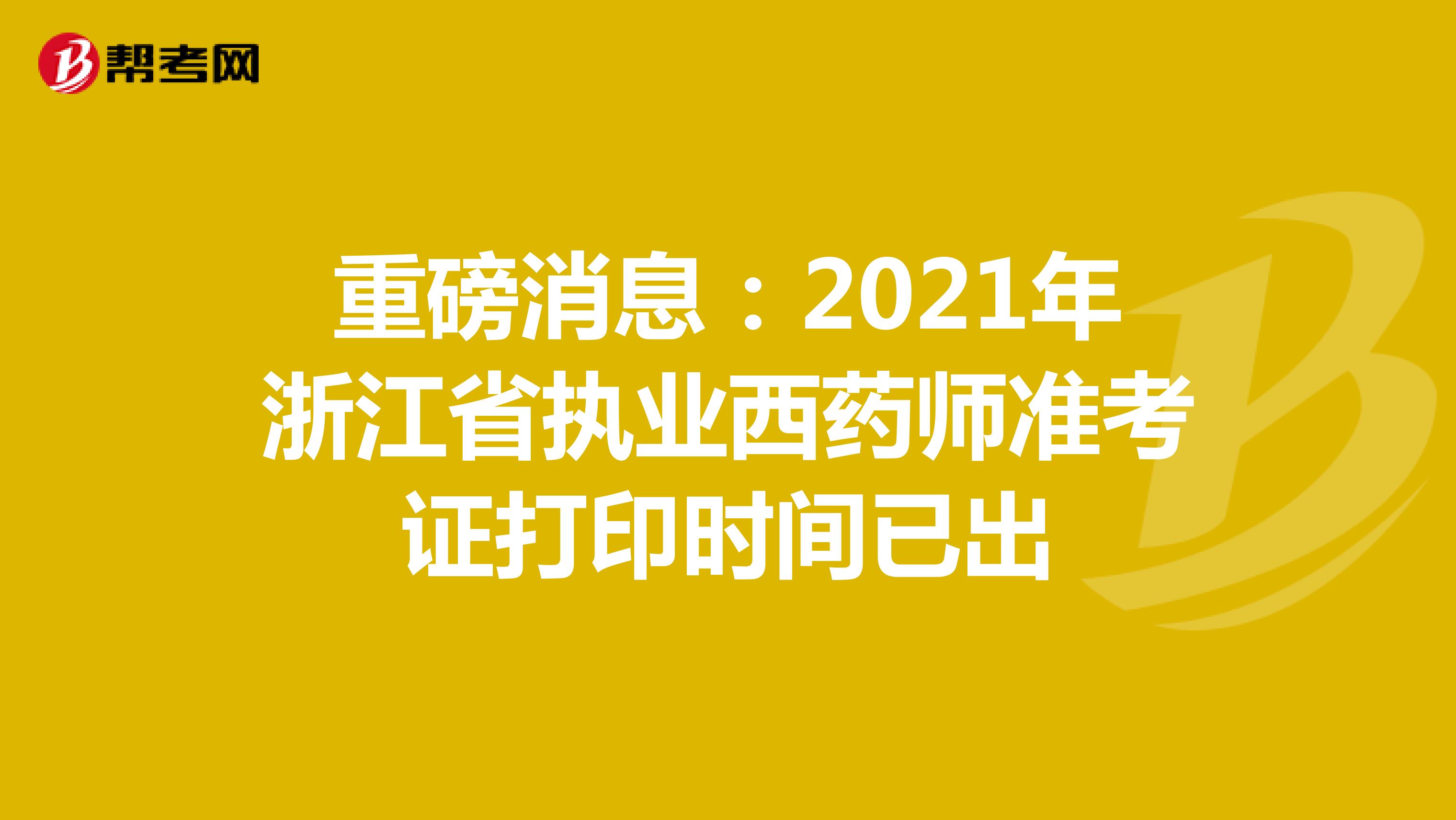 重磅消息：2021年浙江省执业西药师准考证打印时间已出