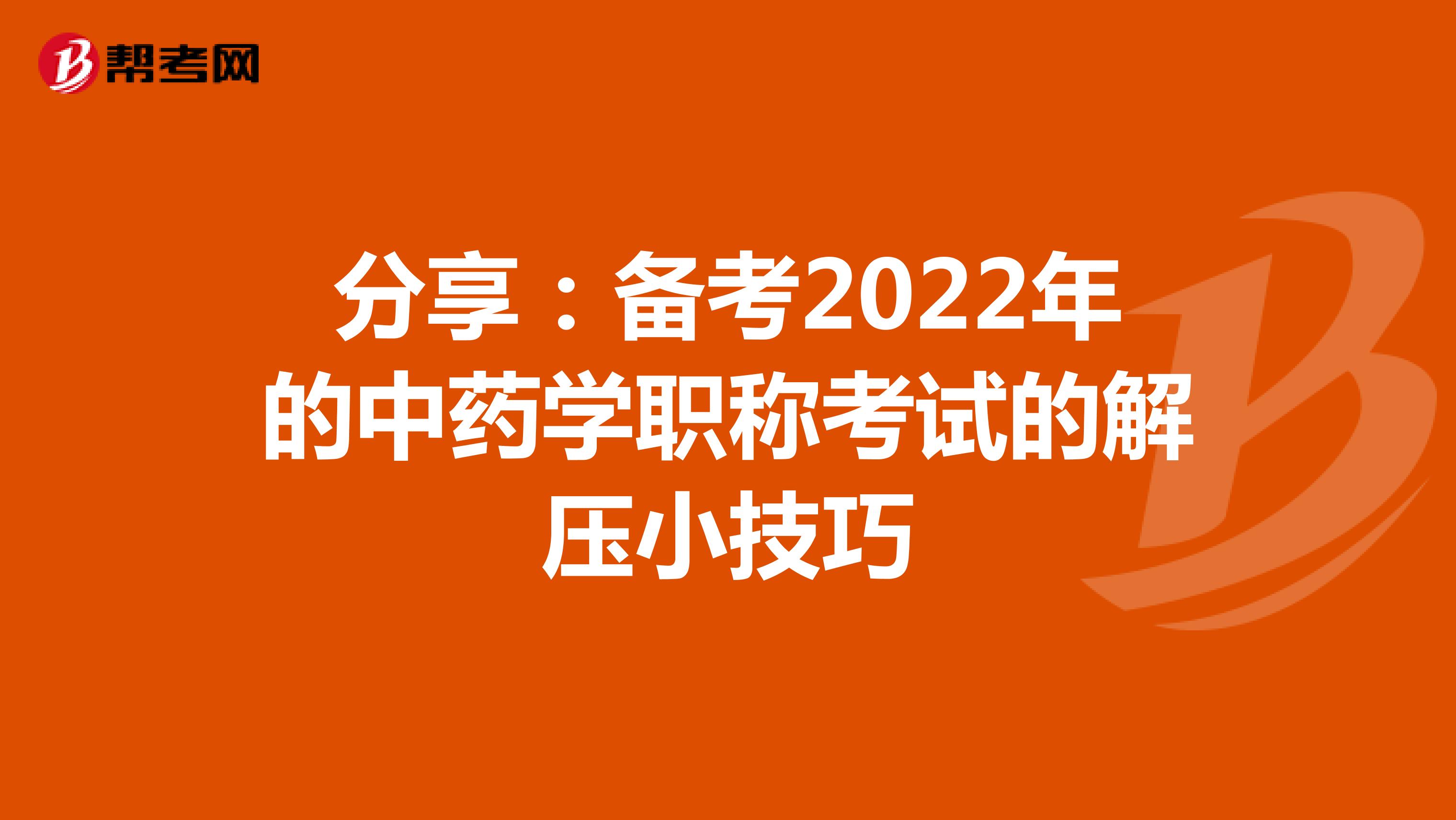 分享：備考2022年的中藥學職稱考試的解壓小技巧