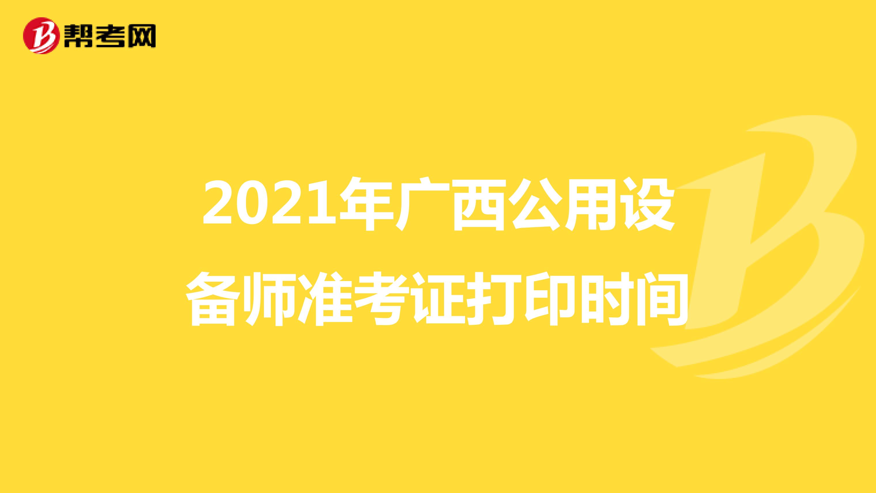 2021年广西公用设备师准考证打印时间