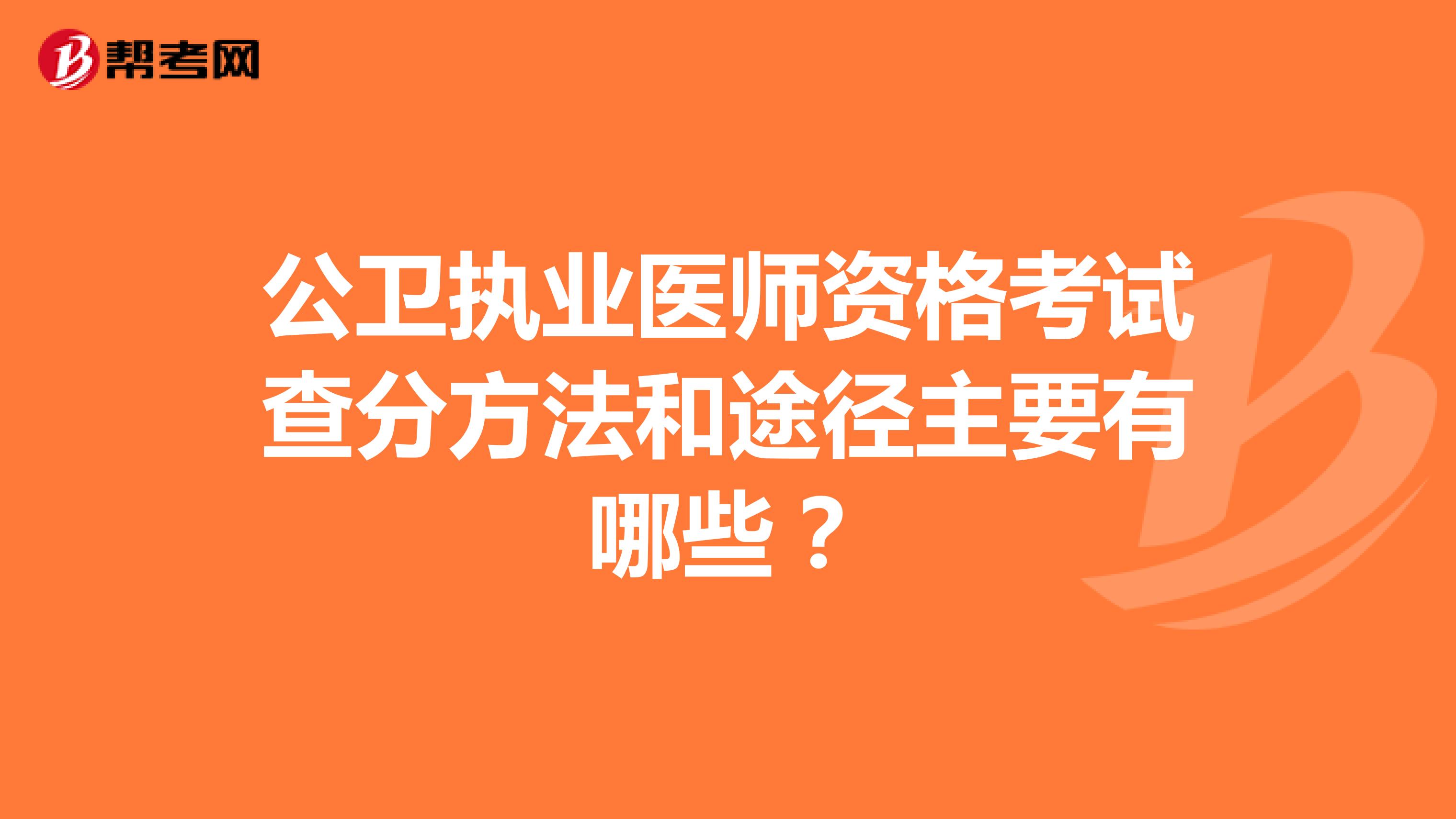 公卫执业医师资格考试查分方法和途径主要有哪些？