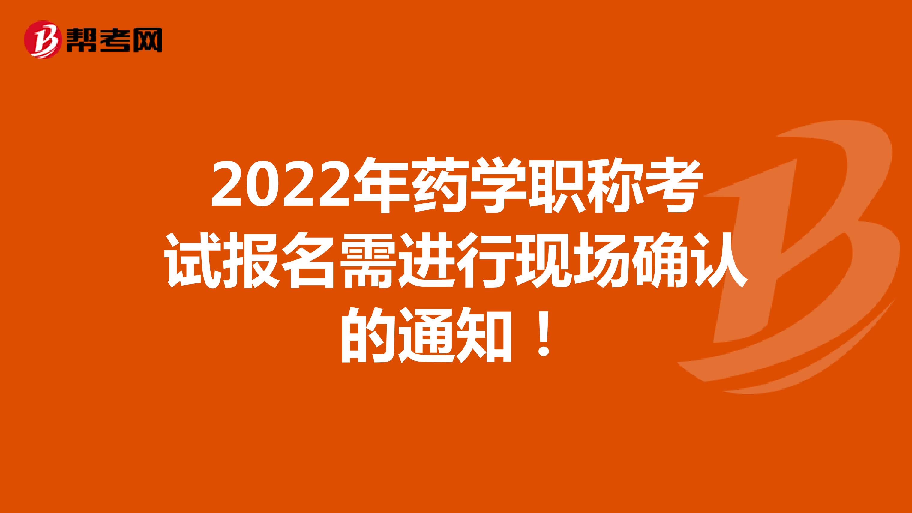 2022年藥學(xué)職稱考試報名需進(jìn)行現(xiàn)場確認(rèn)的通知！