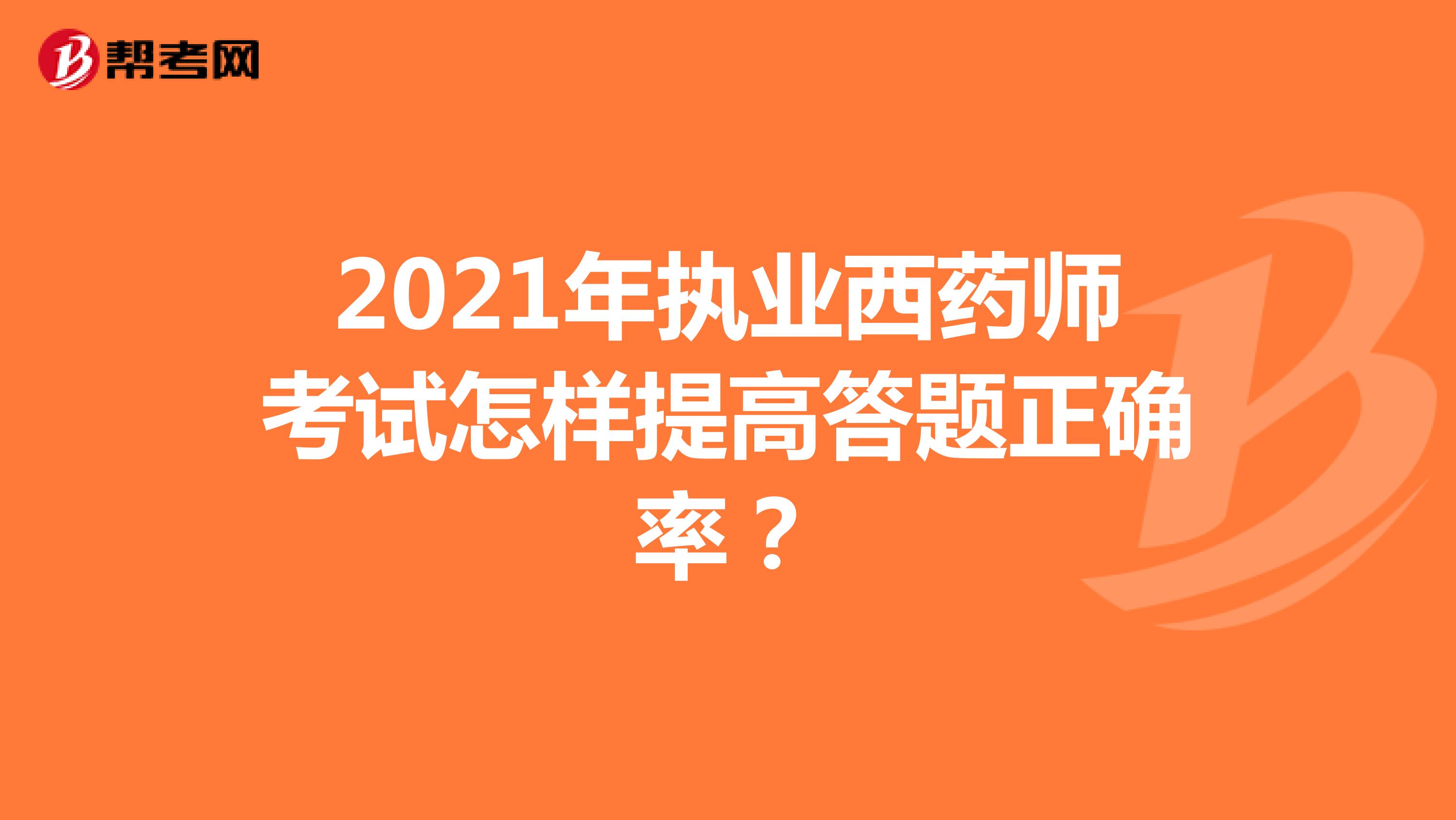 2021年执业西药师考试怎样提高答题正确率？