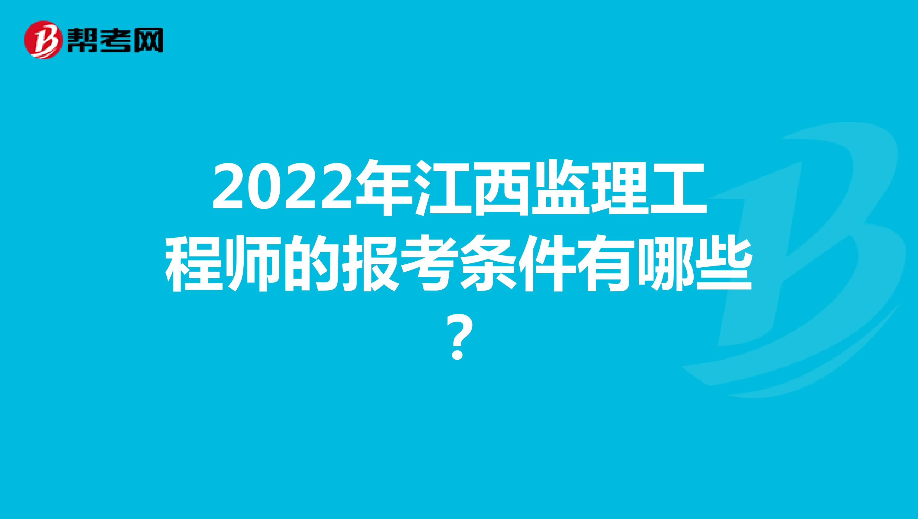 2022年江西监理工程师的报考条件有哪些？