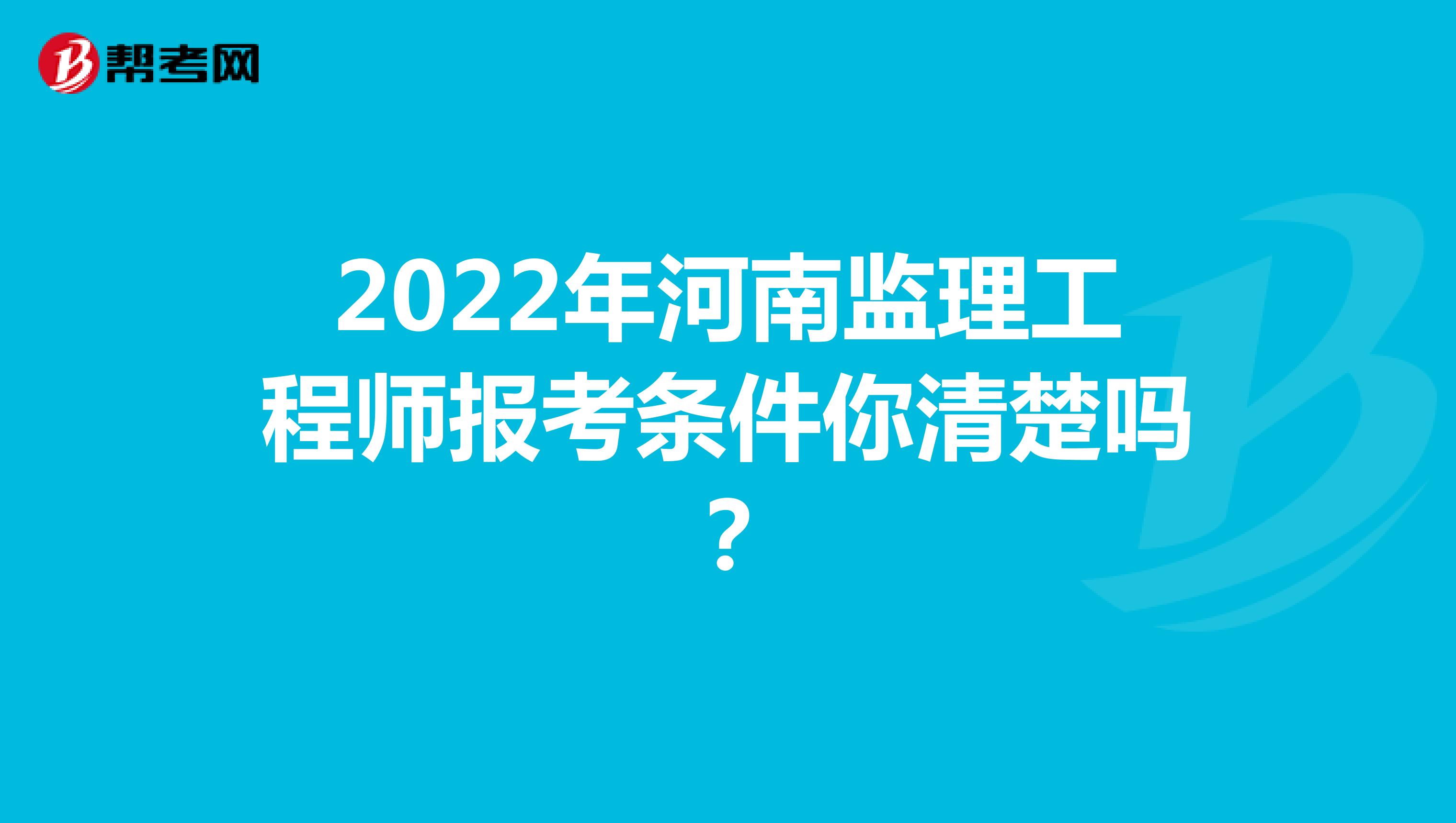 2022年河南监理工程师报考条件你清楚吗？