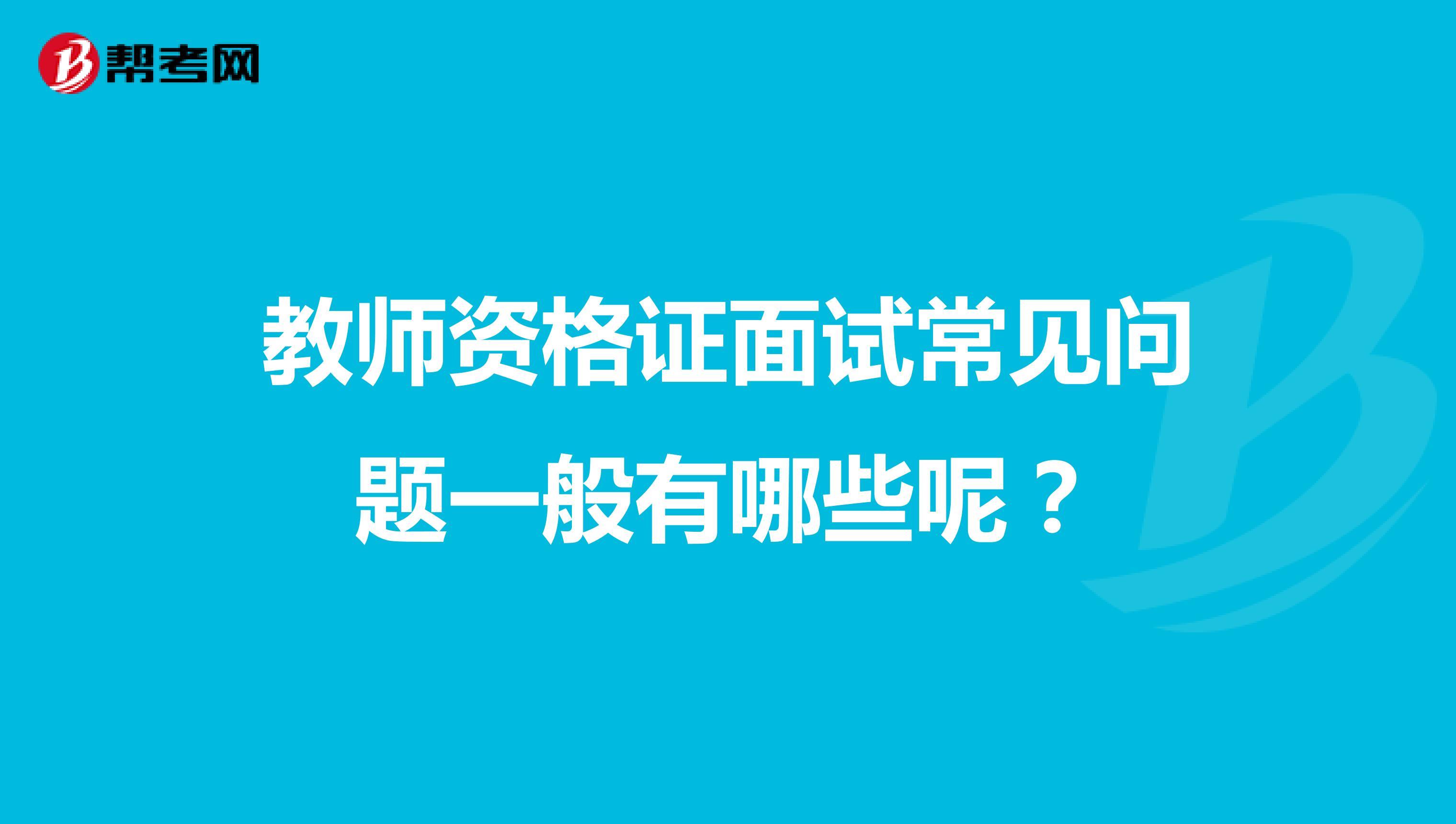 教师资格证面试常见问题一般有哪些呢？