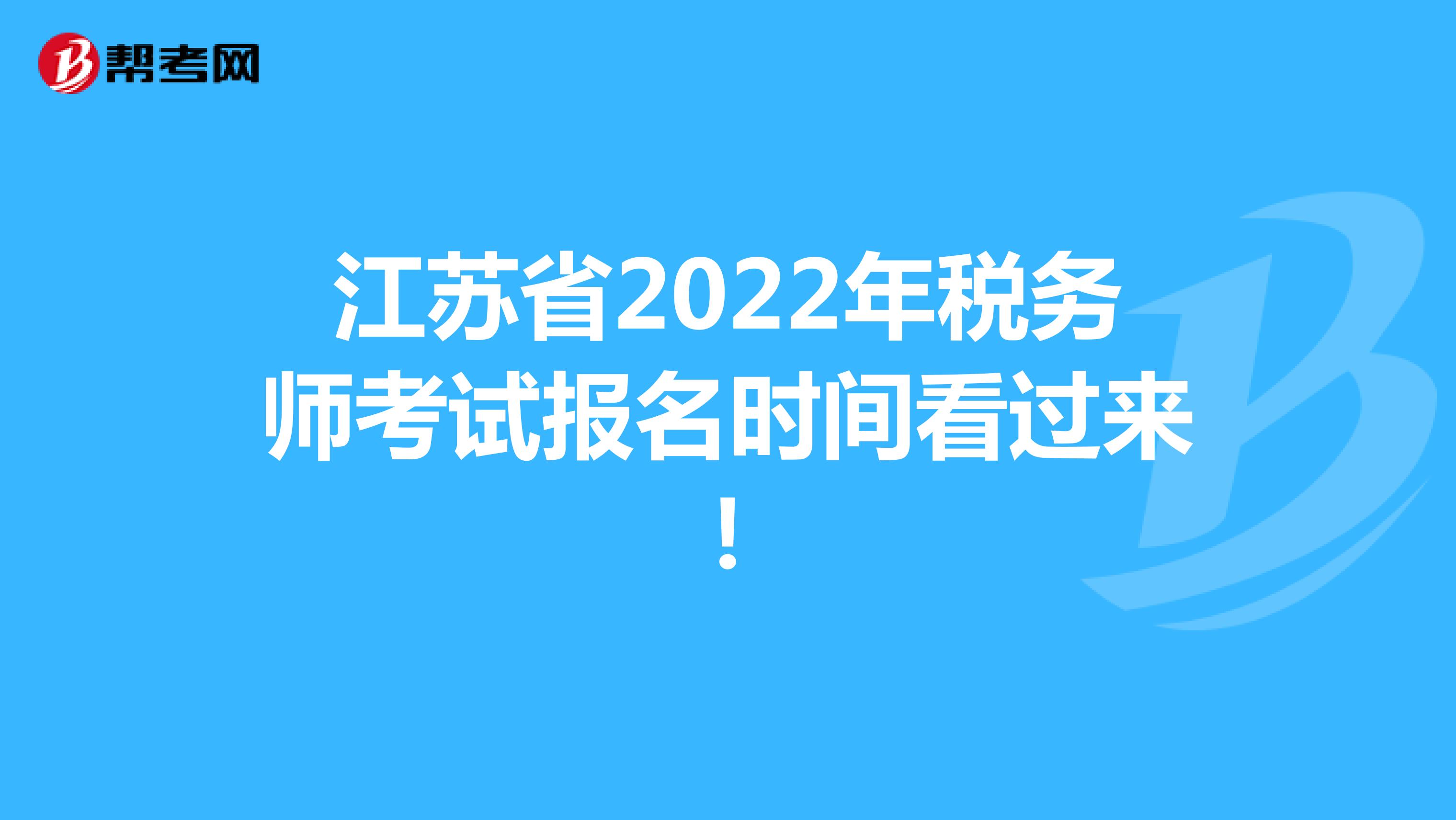 江苏省2022年税务师考试报名时间看过来！