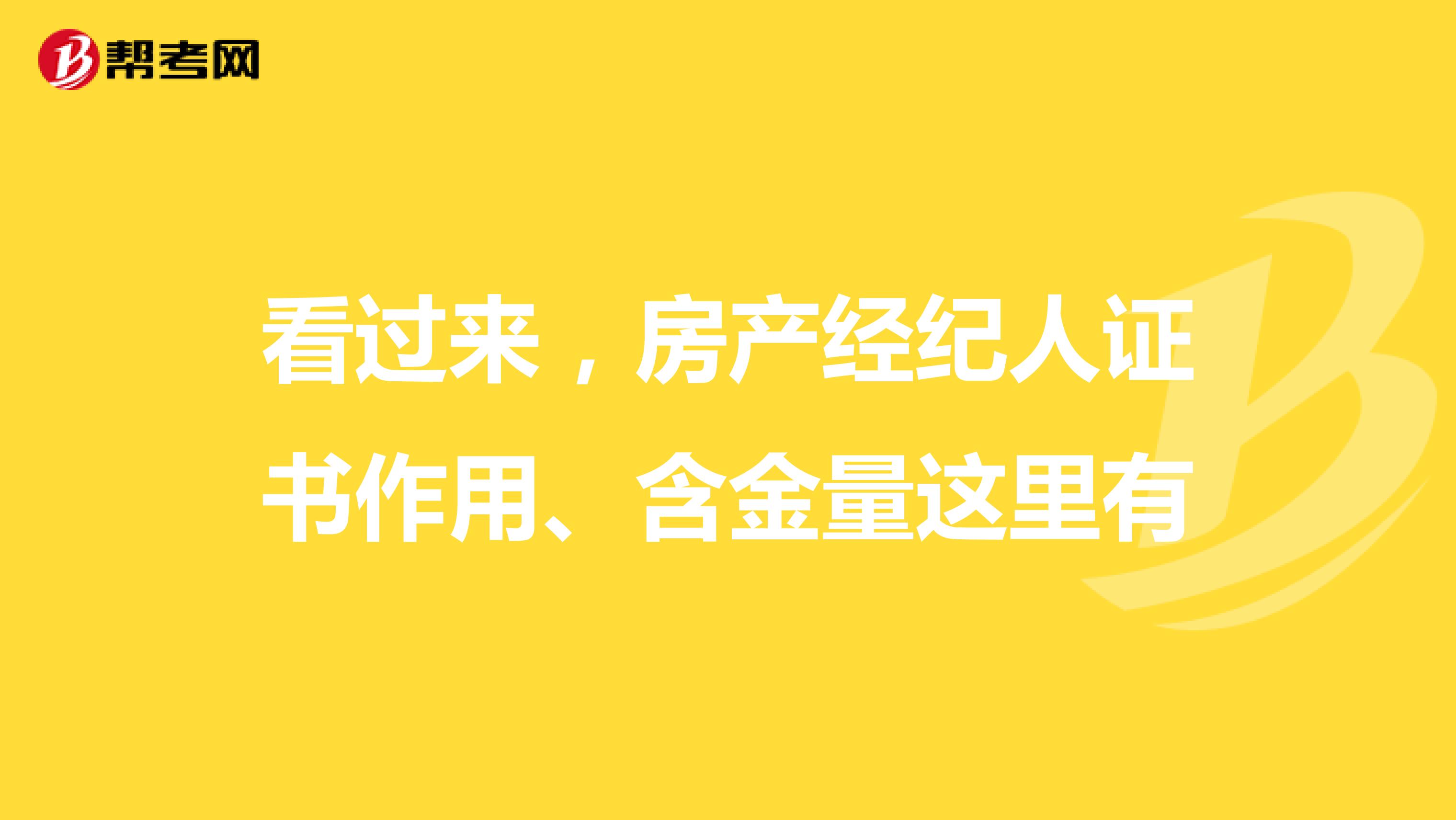 看过来，房产经纪人证书作用、含金量这里有