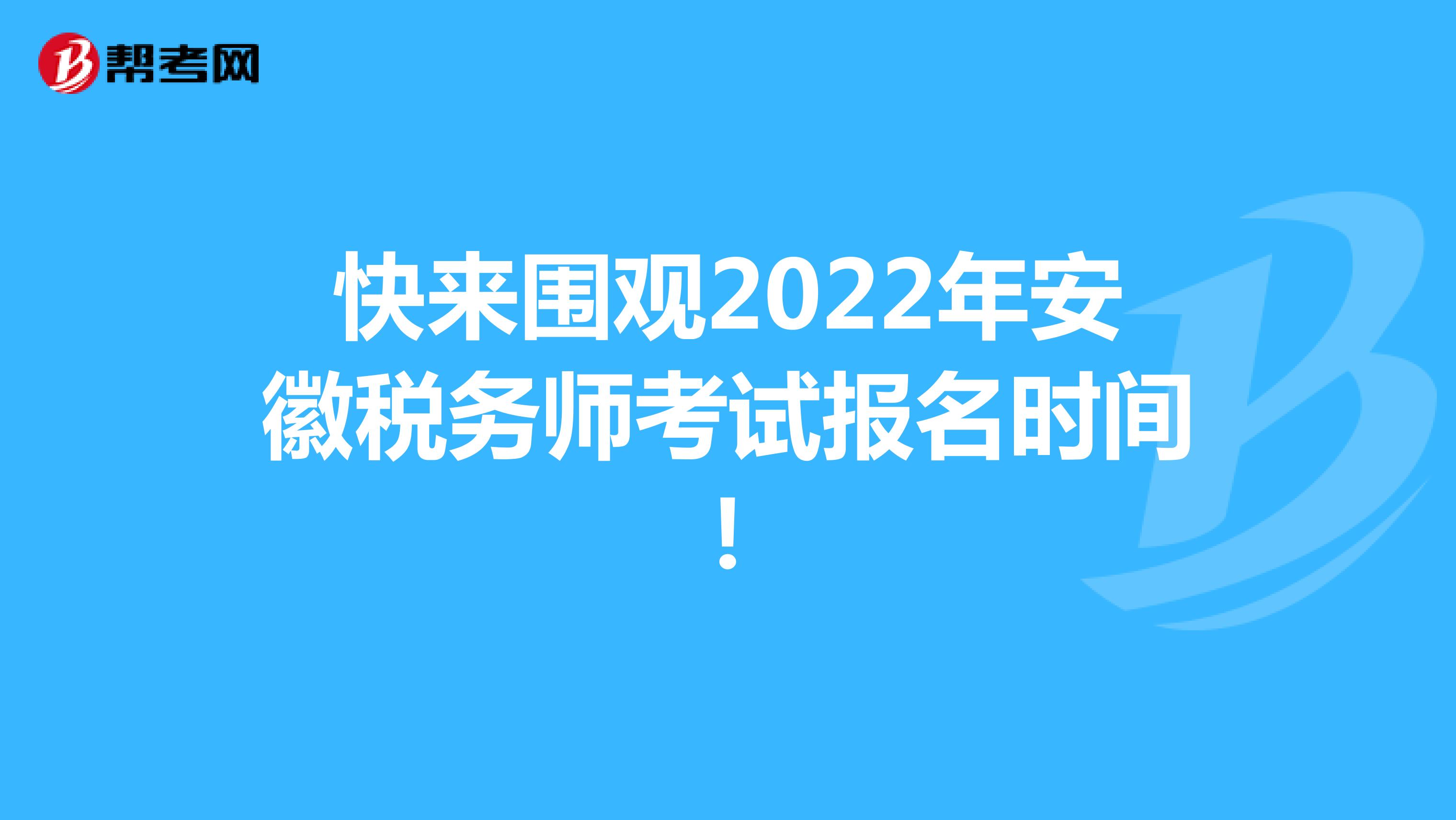 快来围观2022年安徽税务师考试报名时间！