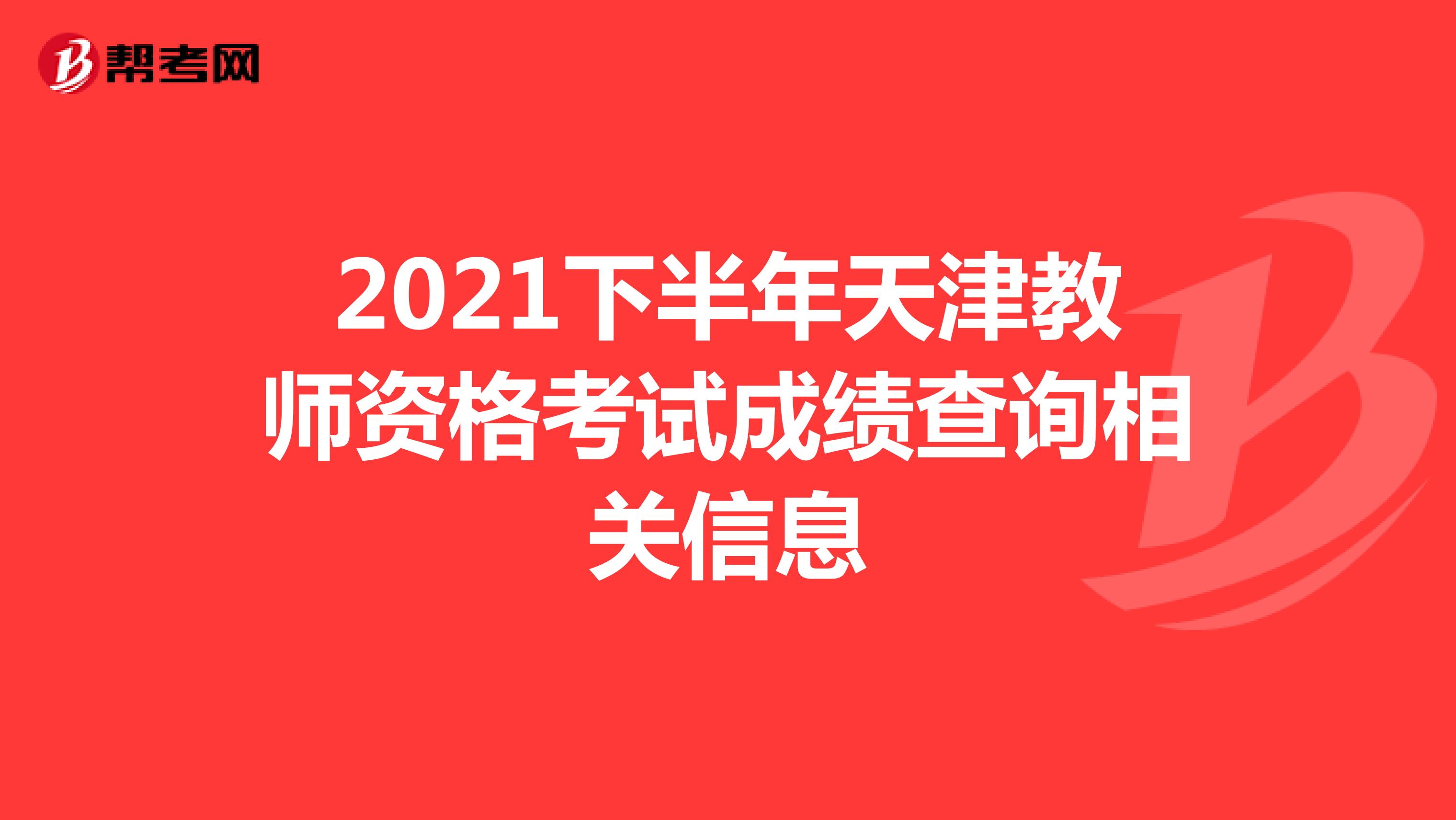 2021下半年天津教師資格考試成績查詢相關信息