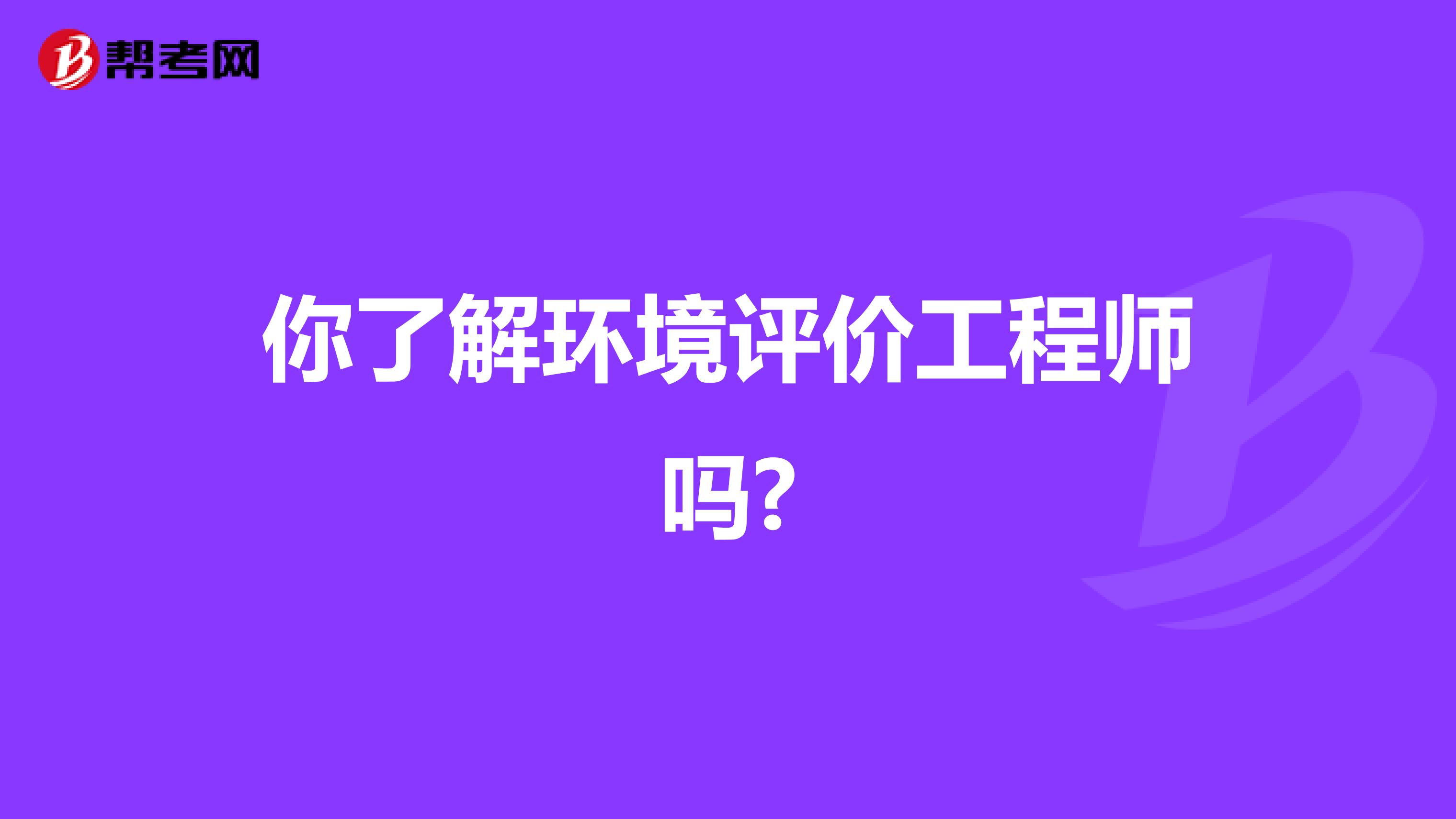 你了解环境评价工程师吗?