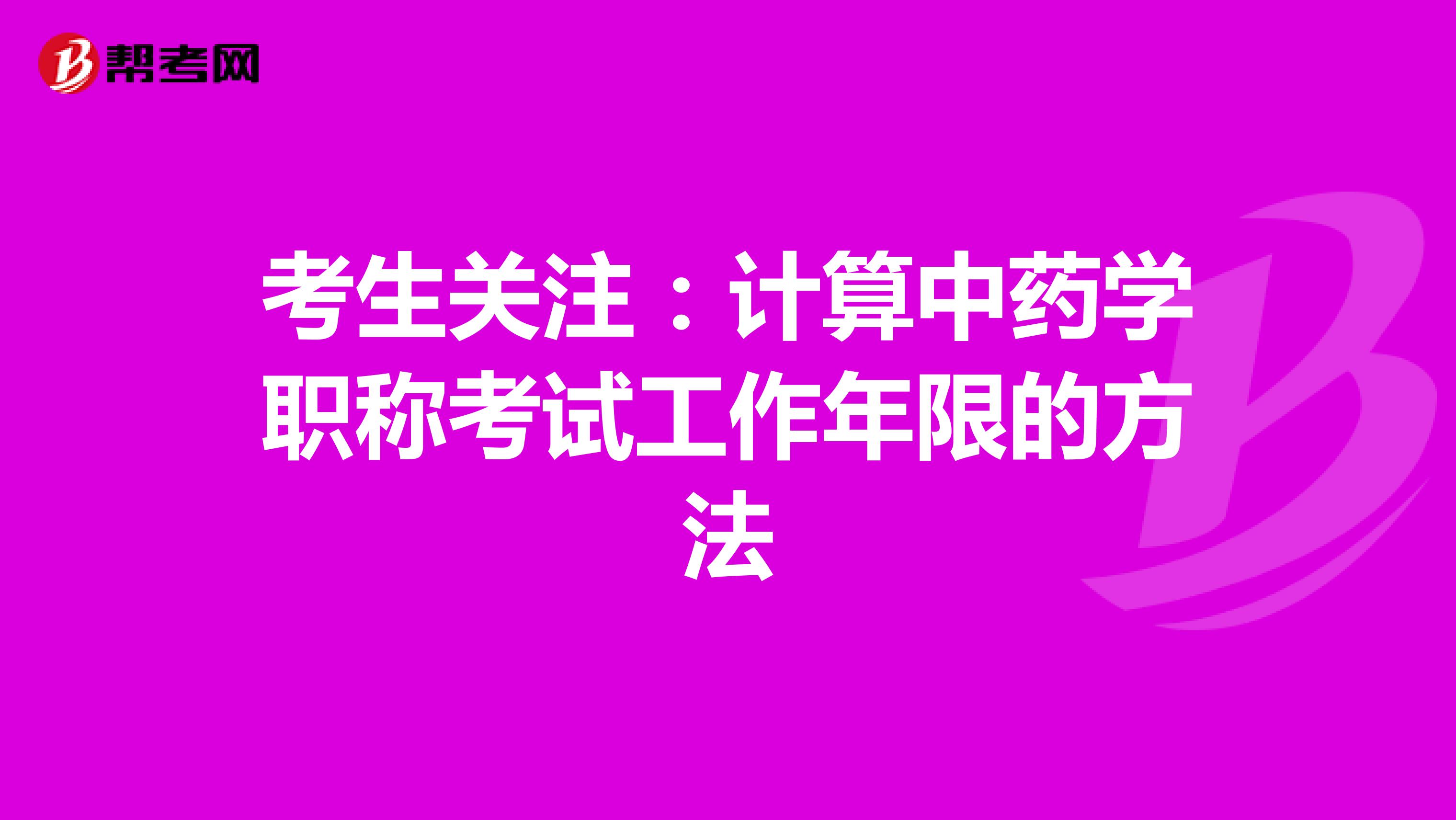 考生关注：计算中药学职称考试工作年限的方法