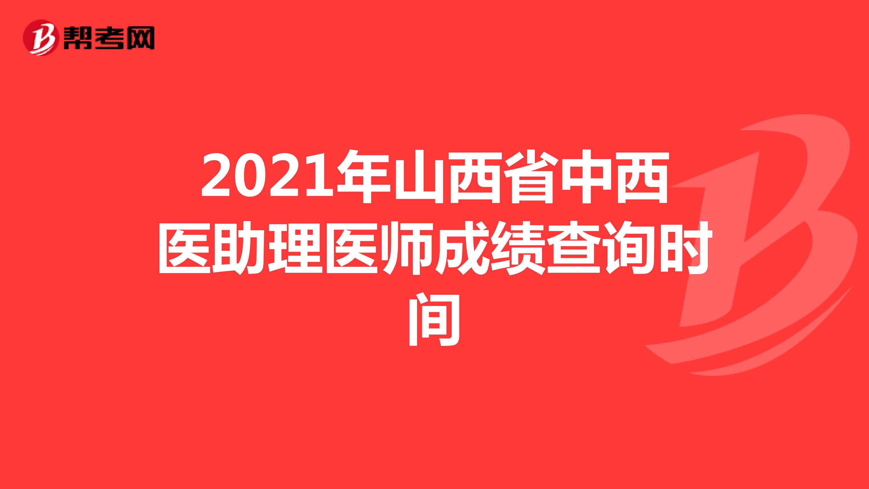 2021年山西省中西医助理医师成绩查询时间
