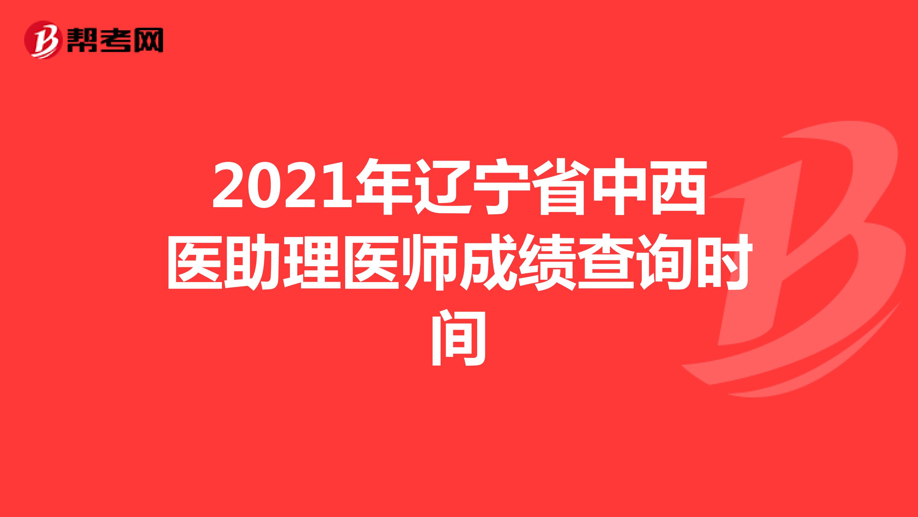 2021年遼寧省中西醫(yī)助理醫(yī)師成績查詢時(shí)間