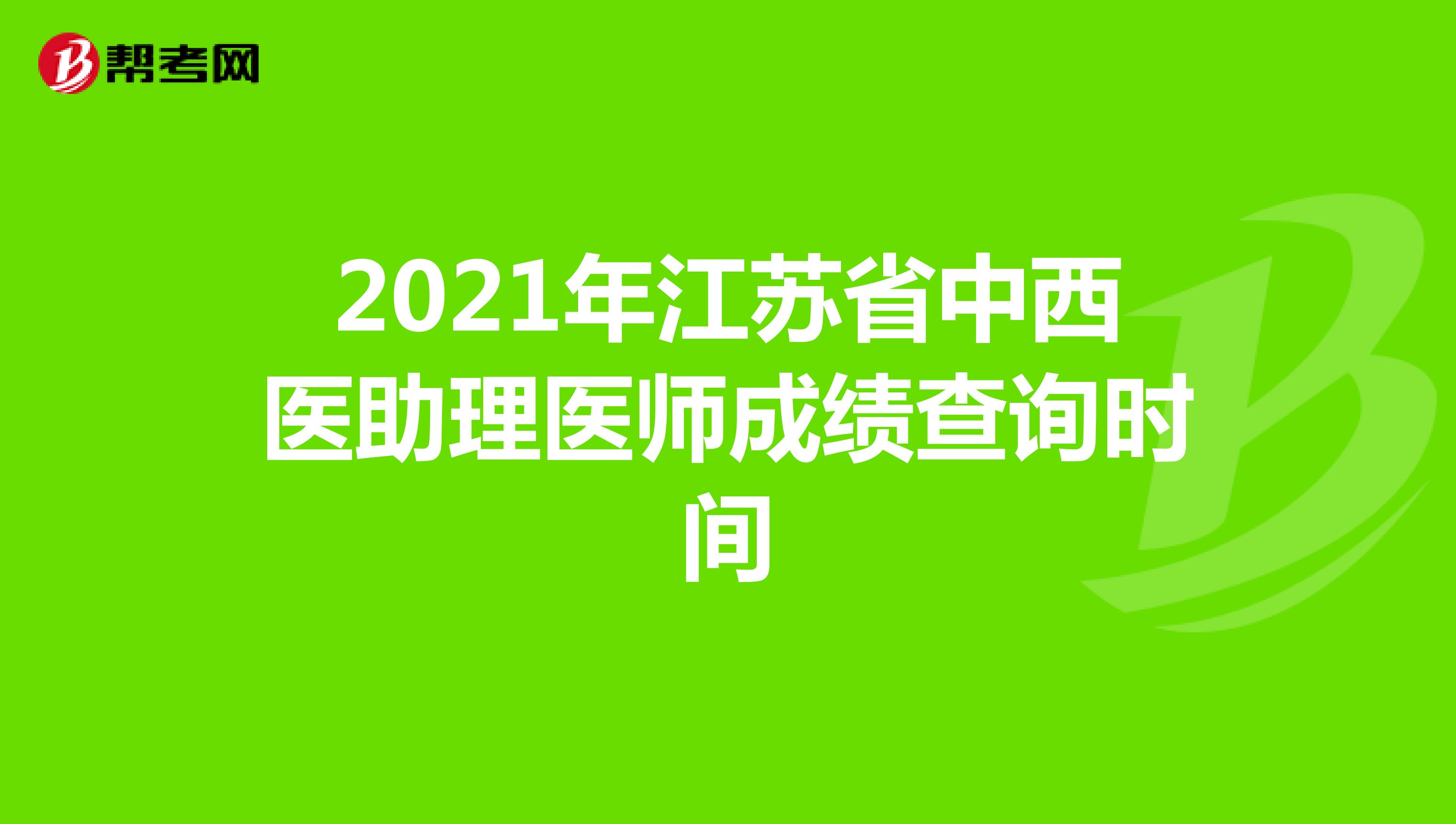 2021年江苏省中西医助理医师成绩查询时间