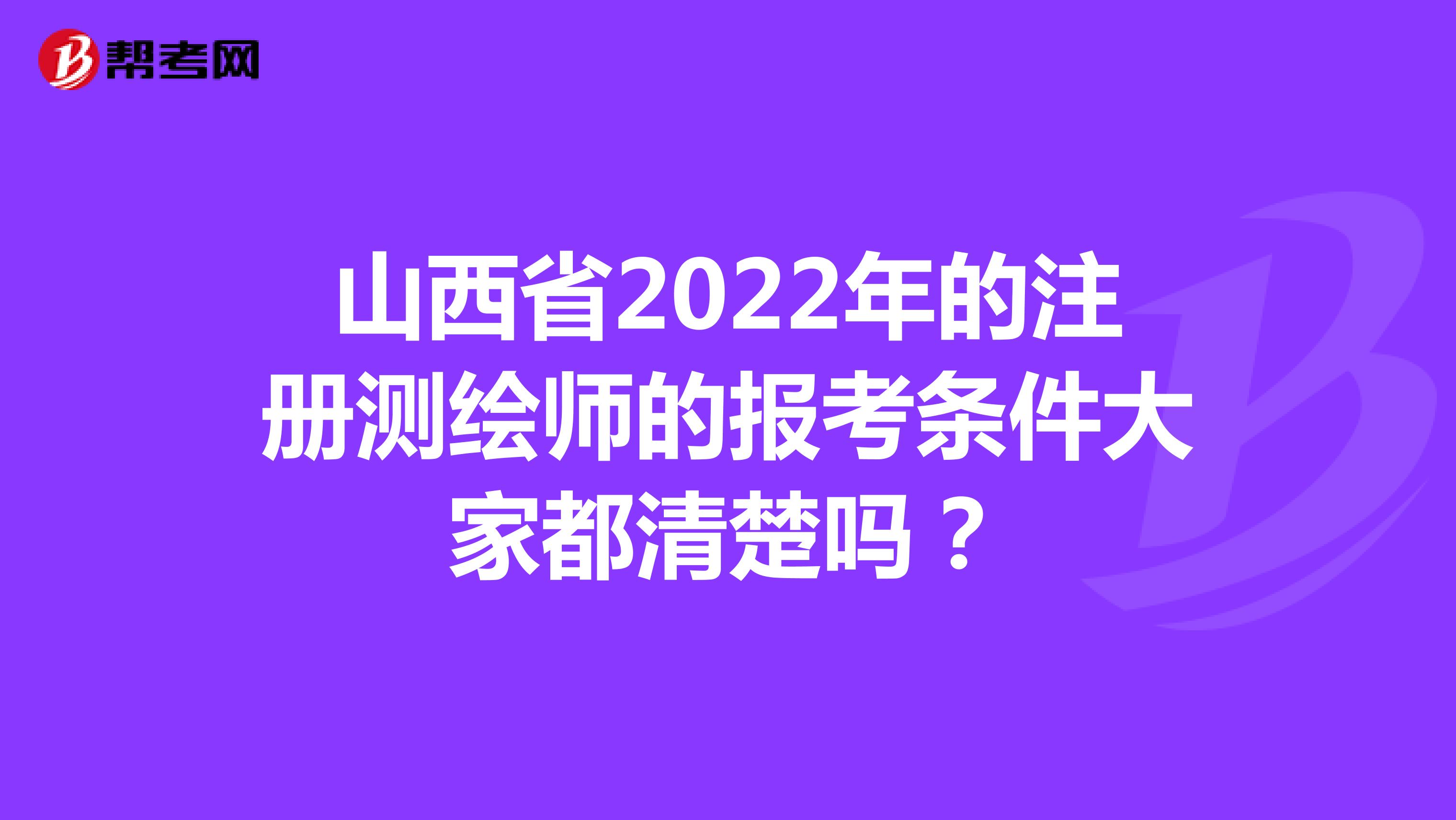 山西省2022年注册测绘师的报考条件大家都清楚吗？