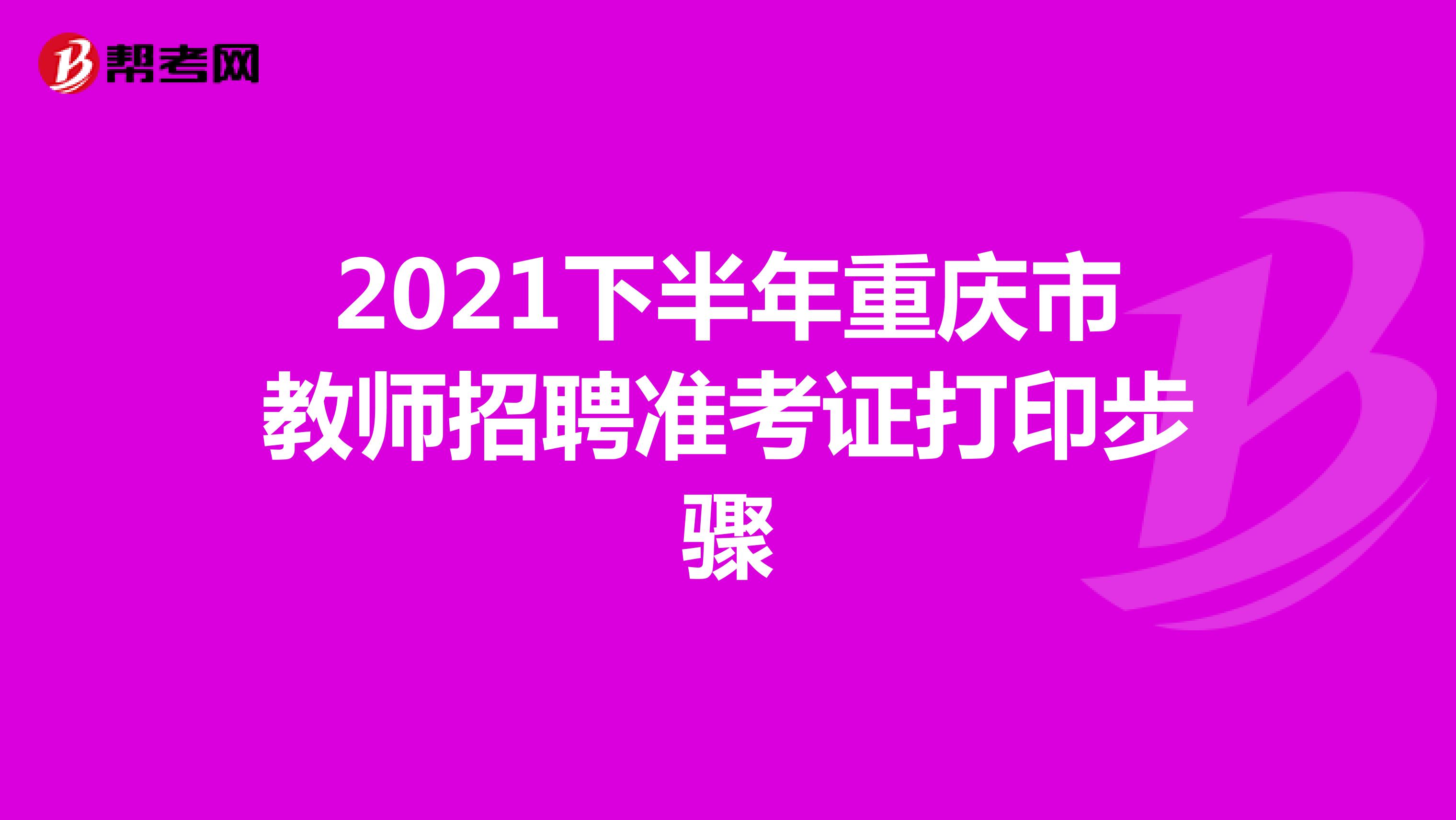 2021下半年重庆市教师招聘准考证打印步骤