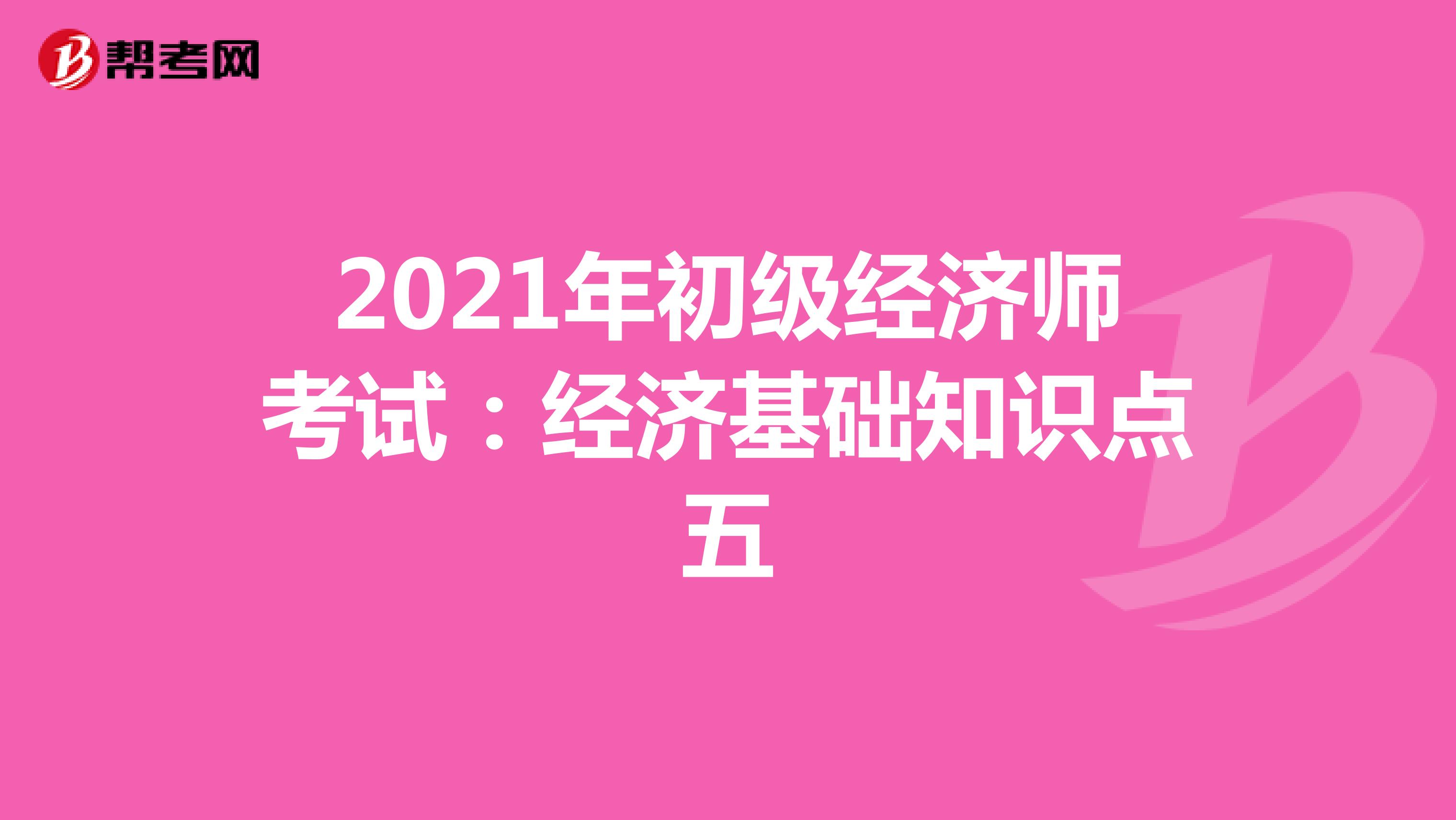 2021年初级经济师考试：经济基础知识点五