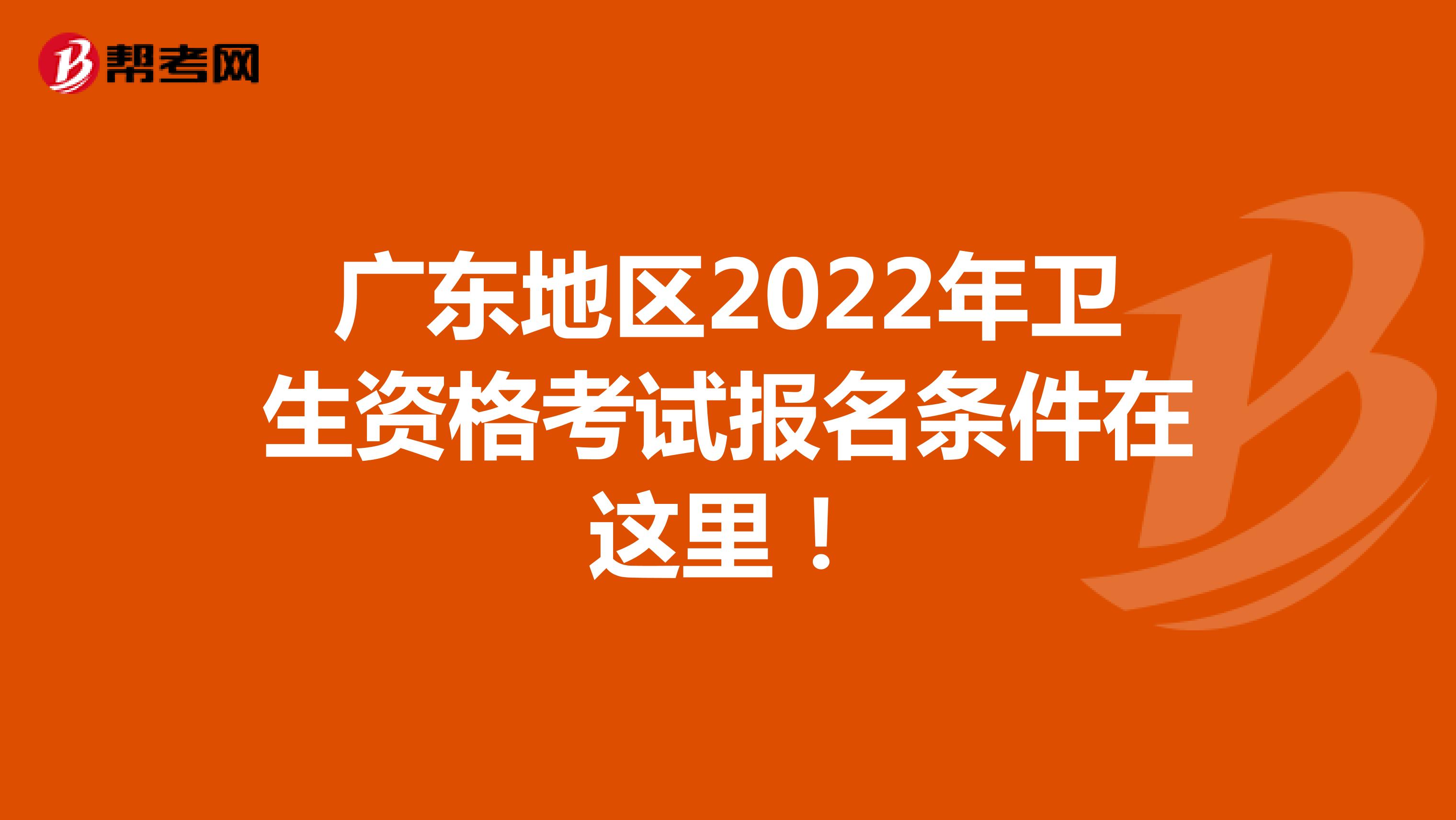 广东地区2022年卫生资格考试报名条件在这里！