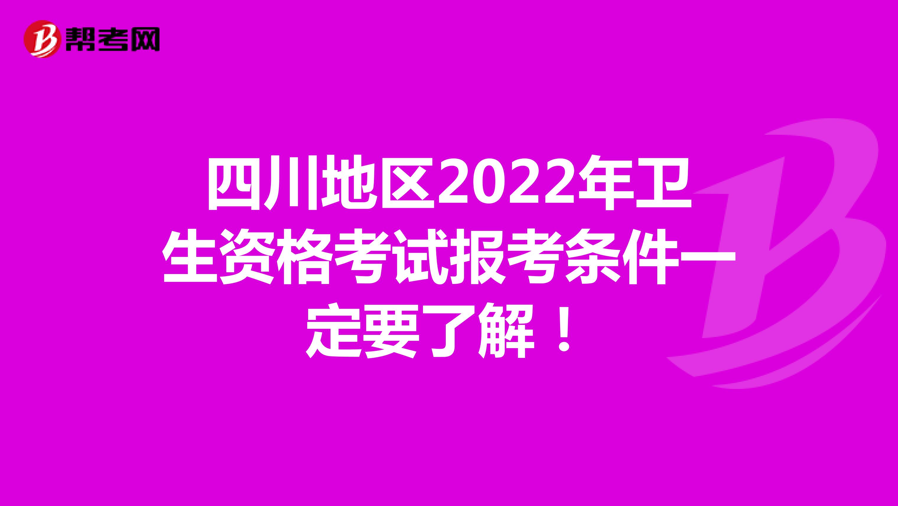 四川地区2022年卫生资格考试报考条件一定要了解！