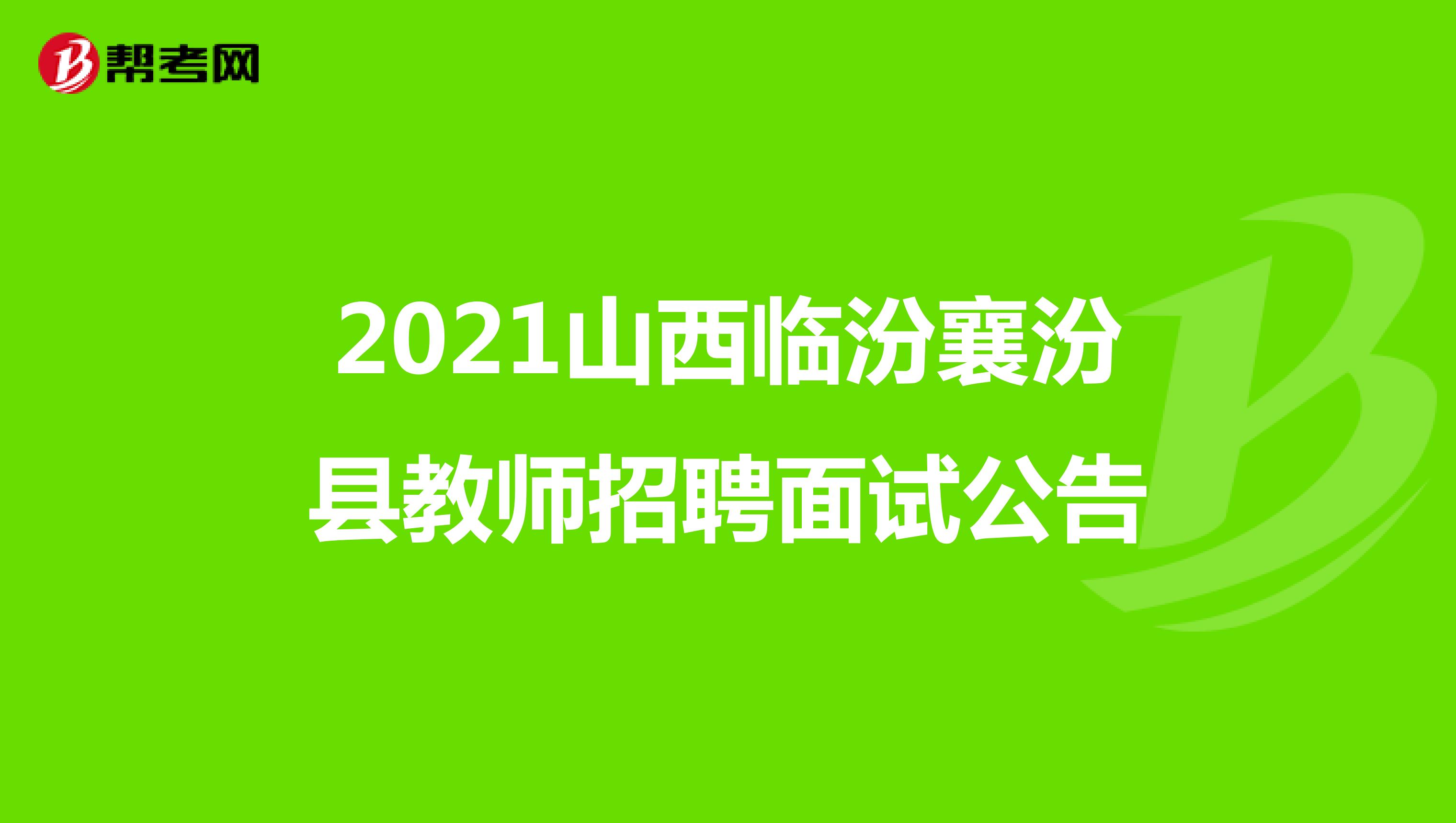 2021山西临汾襄汾县教师招聘面试公告
