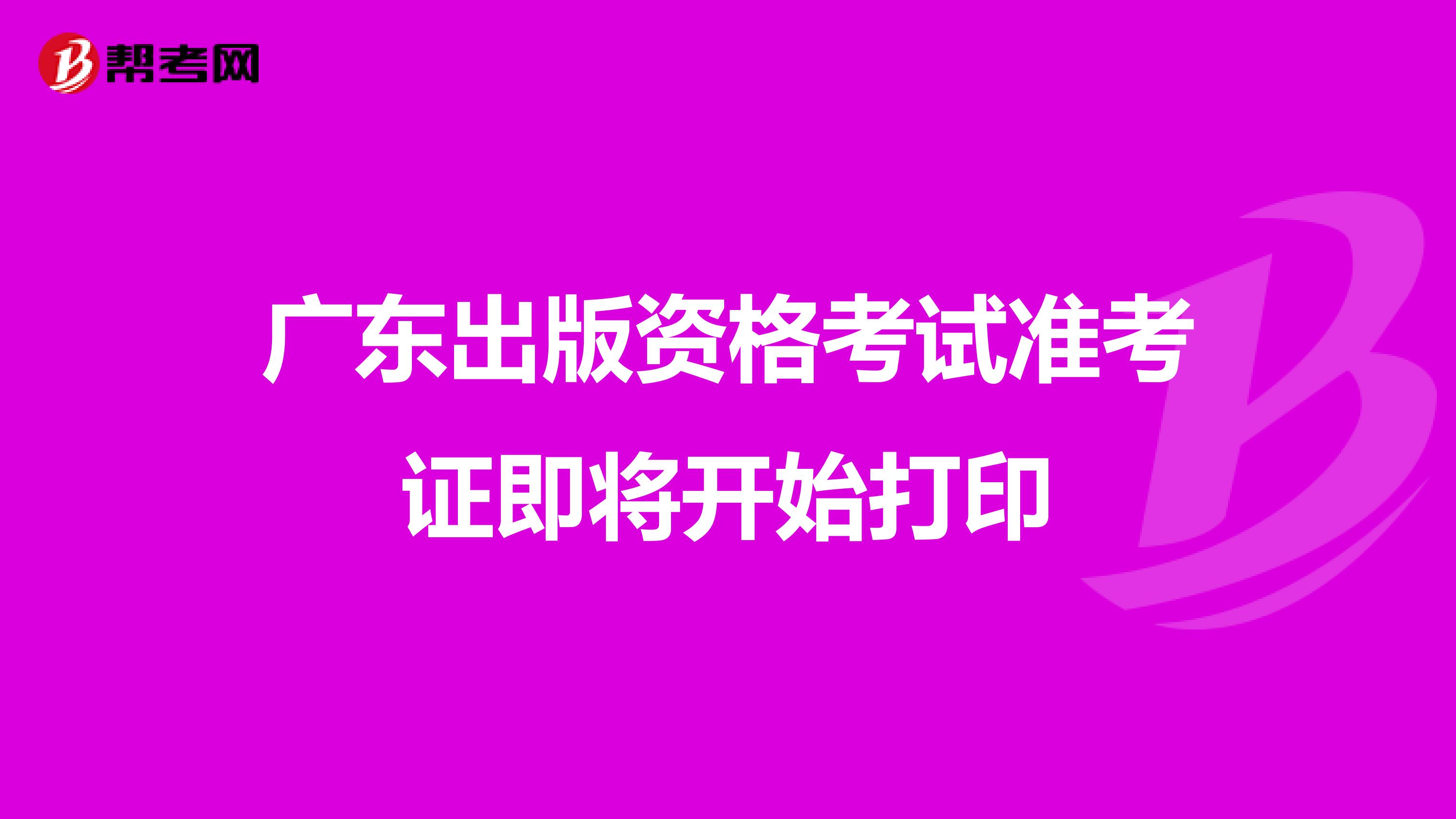 广东出版资格考试准考证即将开始打印