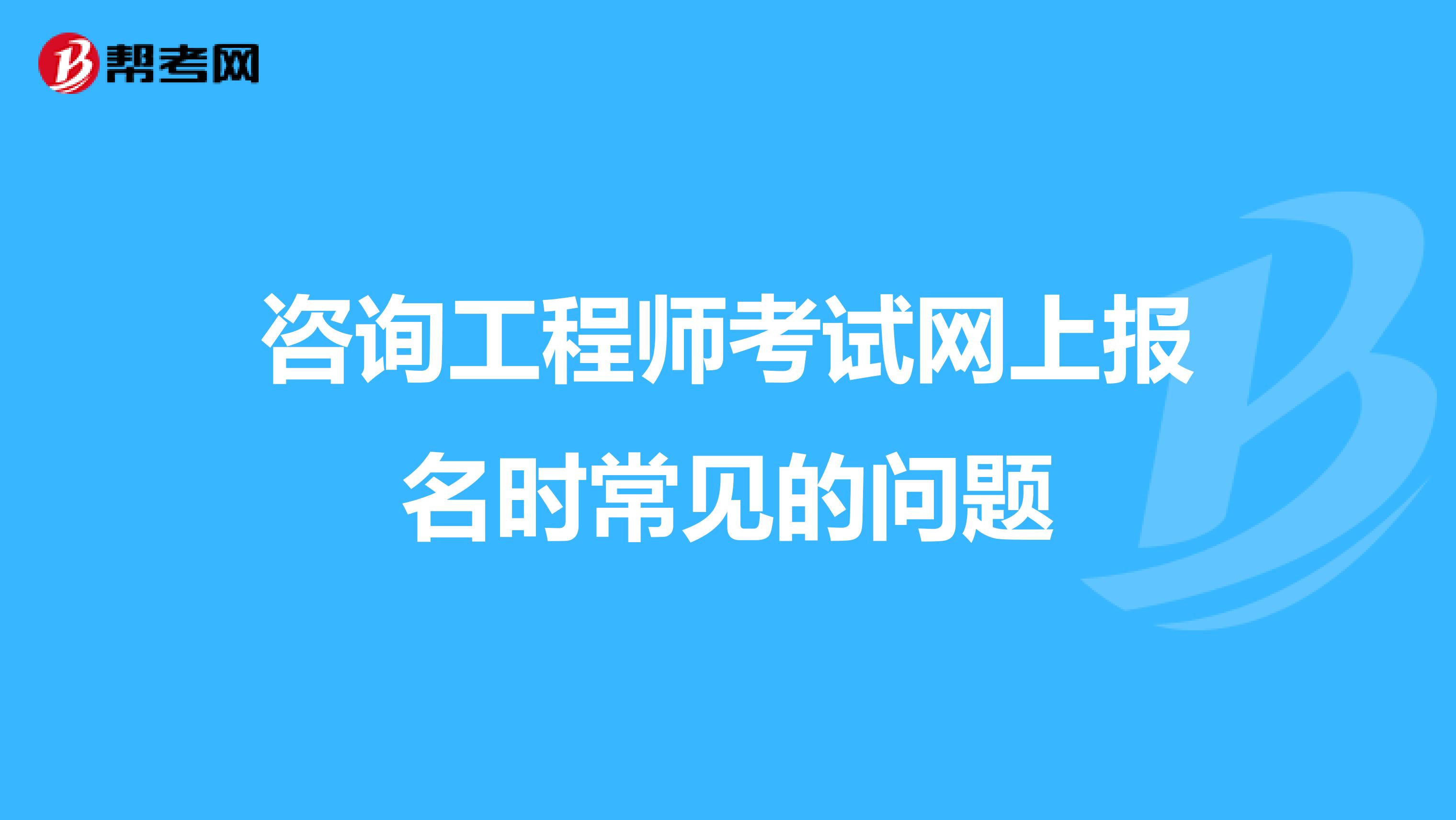 咨询工程师考试网上报名时常见的问题