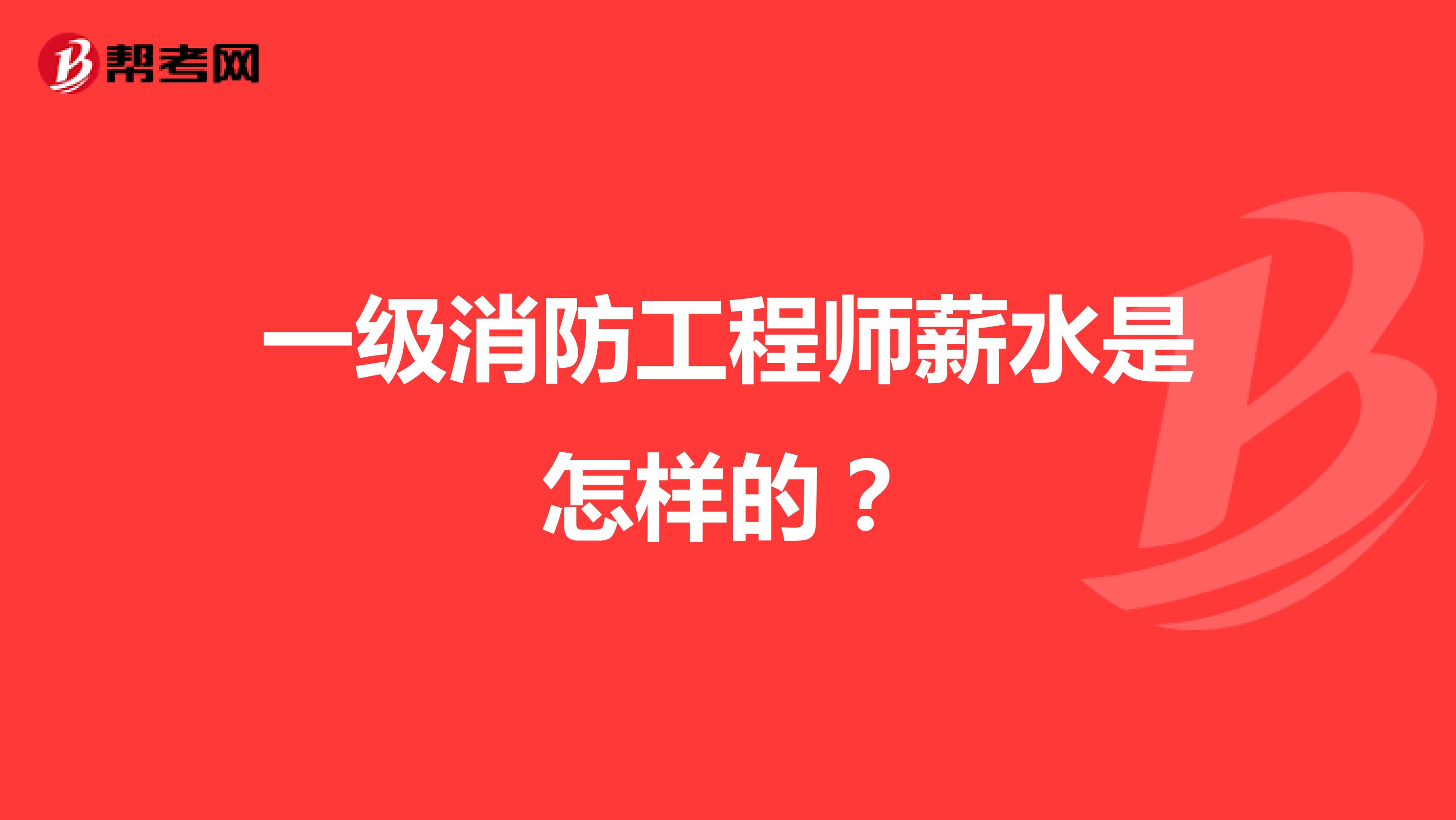 一级消防工程师薪水是怎样的？