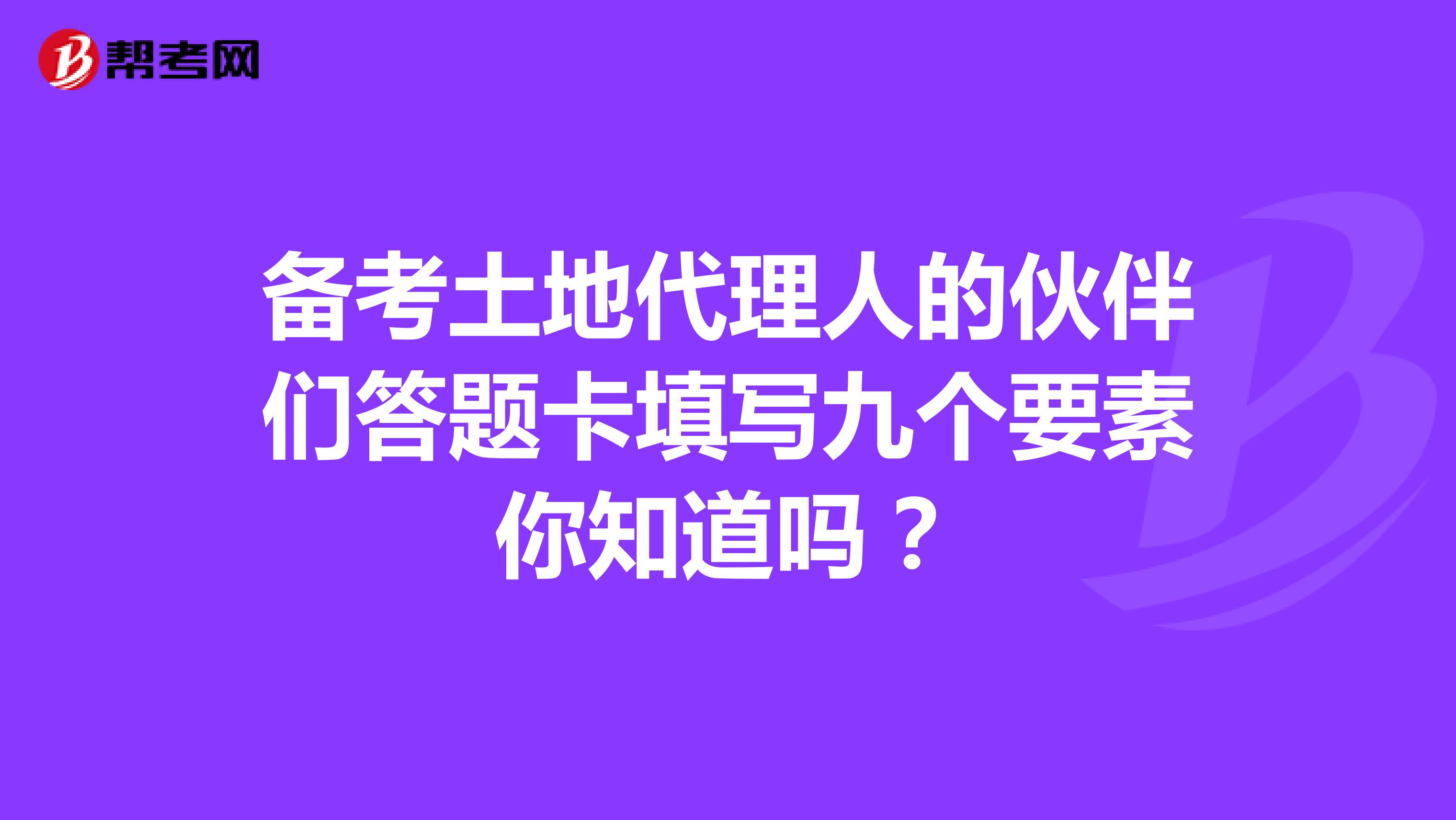 备考土地代理人的伙伴们答题卡填写九个要素你知道吗？