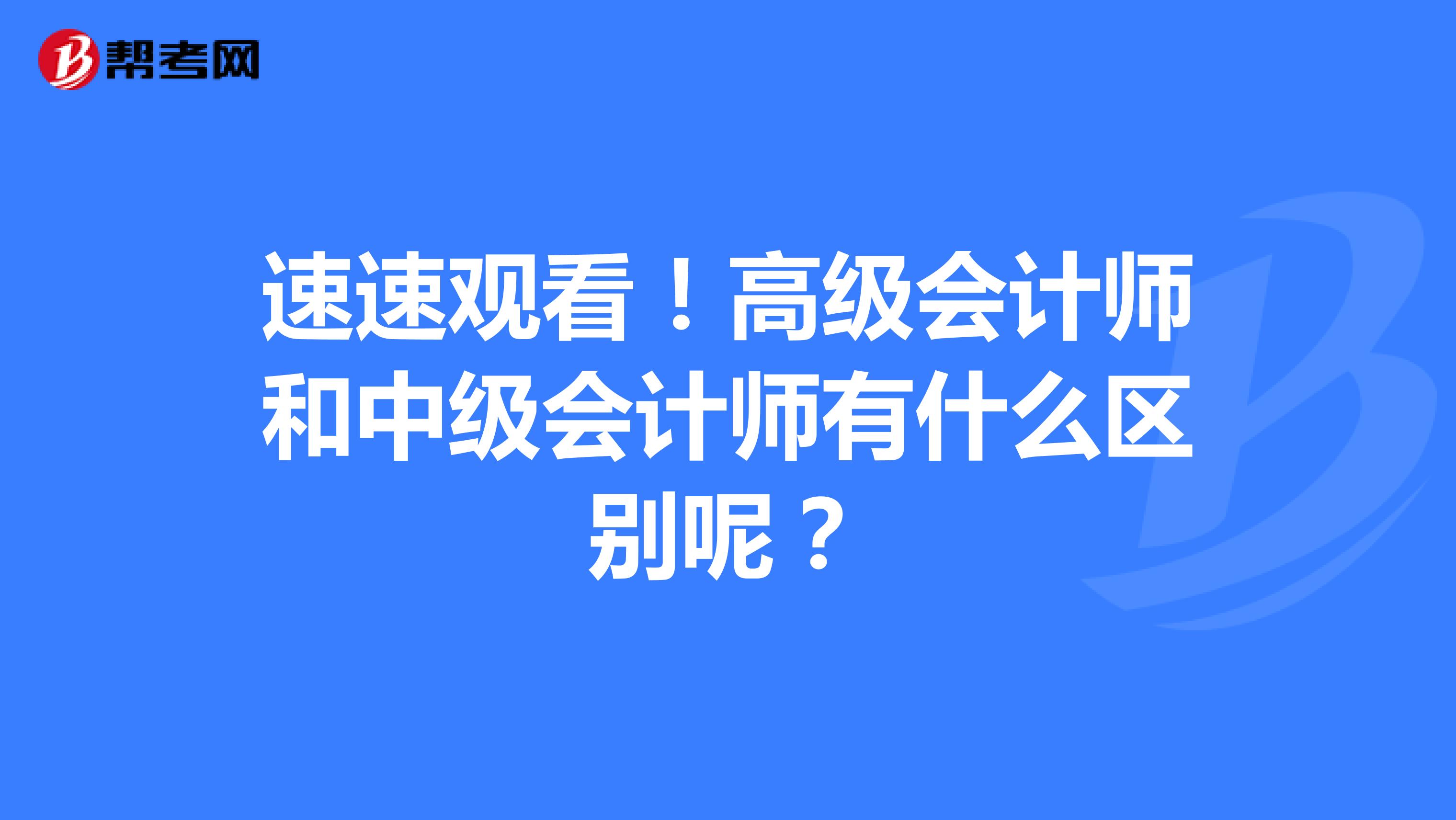速速观看！高级会计师和中级会计师有什么区别呢？