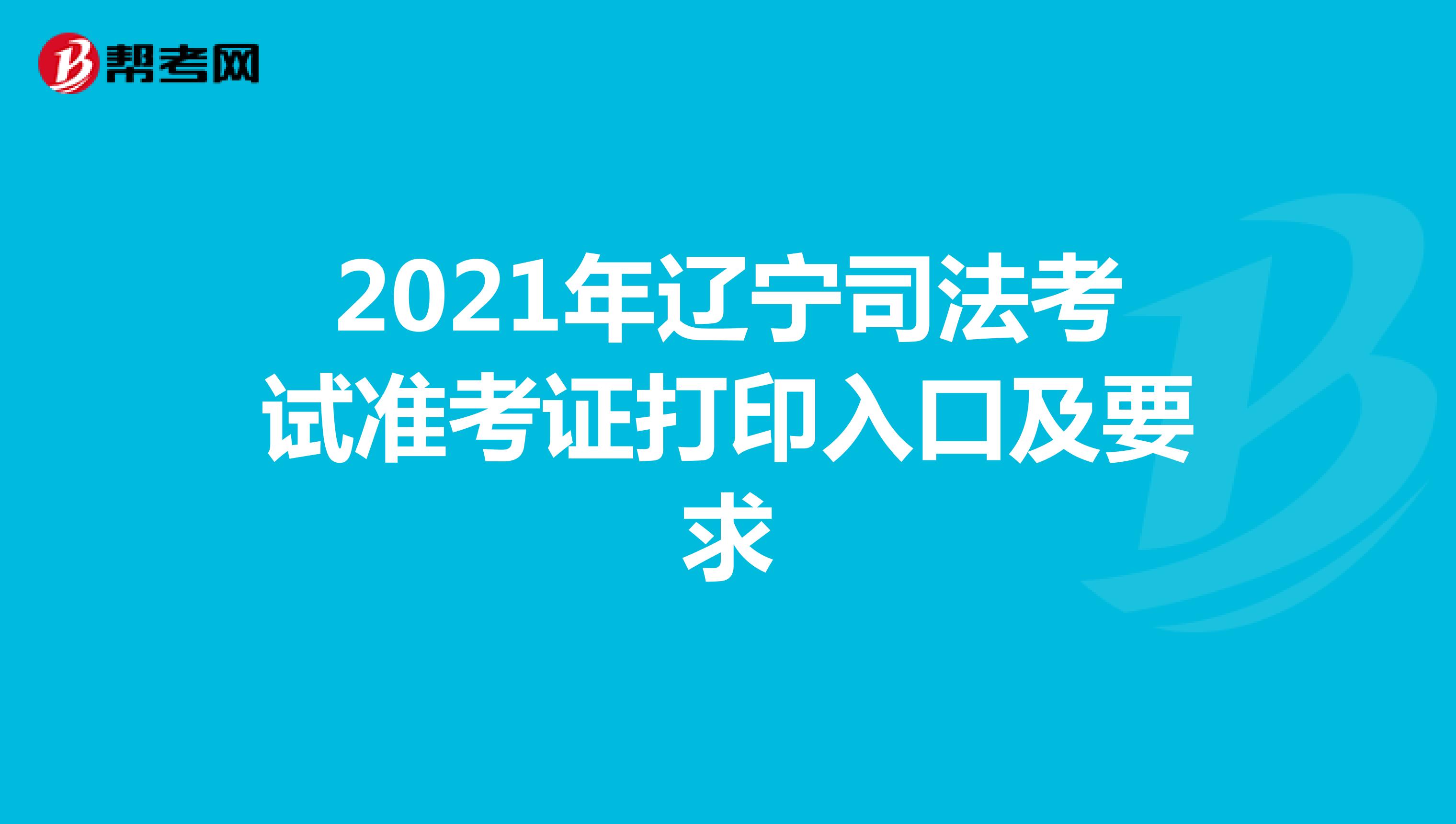2021年辽宁司法考试准考证打印入口及要求