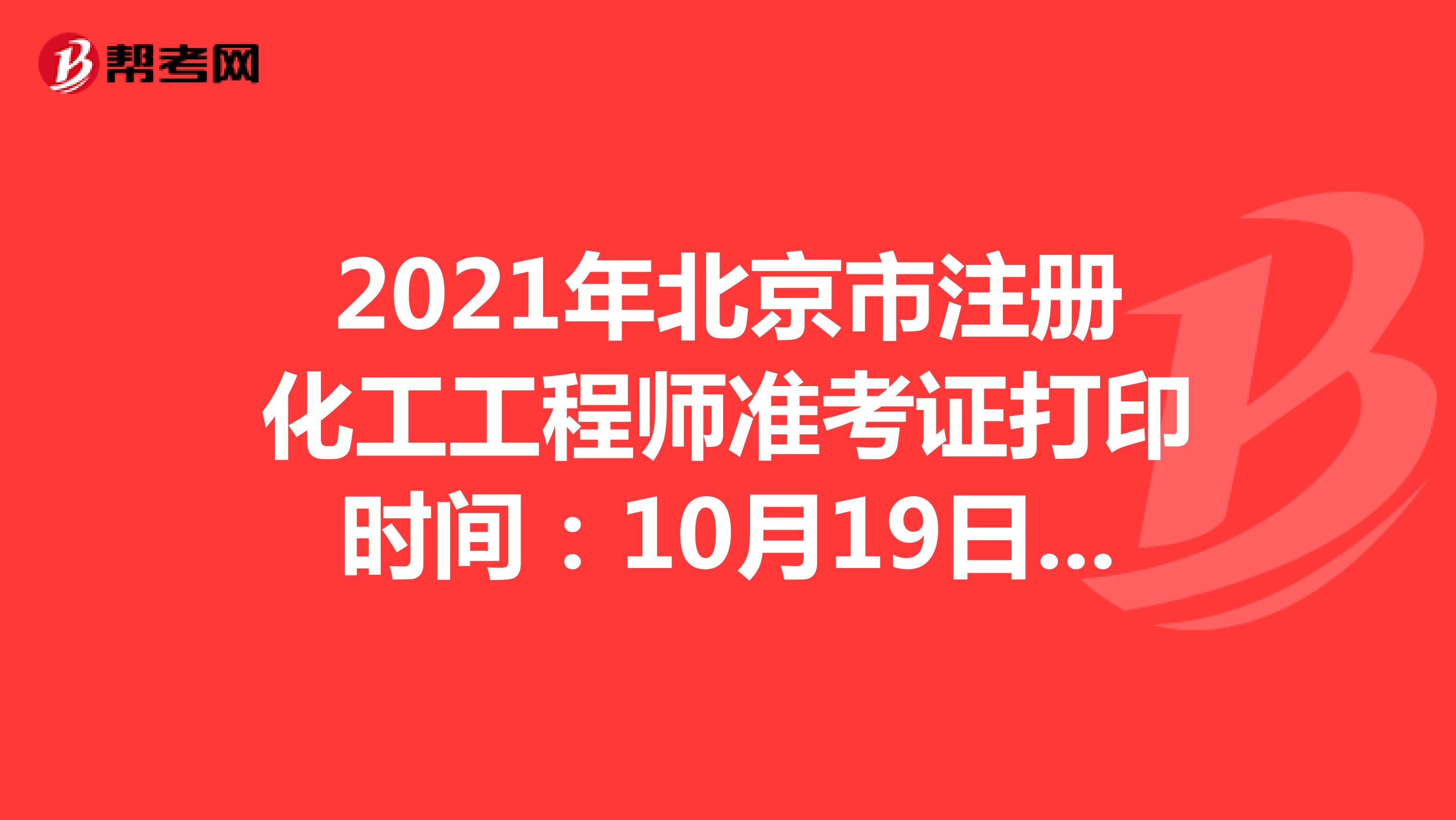 2021年北京市注册化工工程师准考证打印时间：10月19日-10月24日