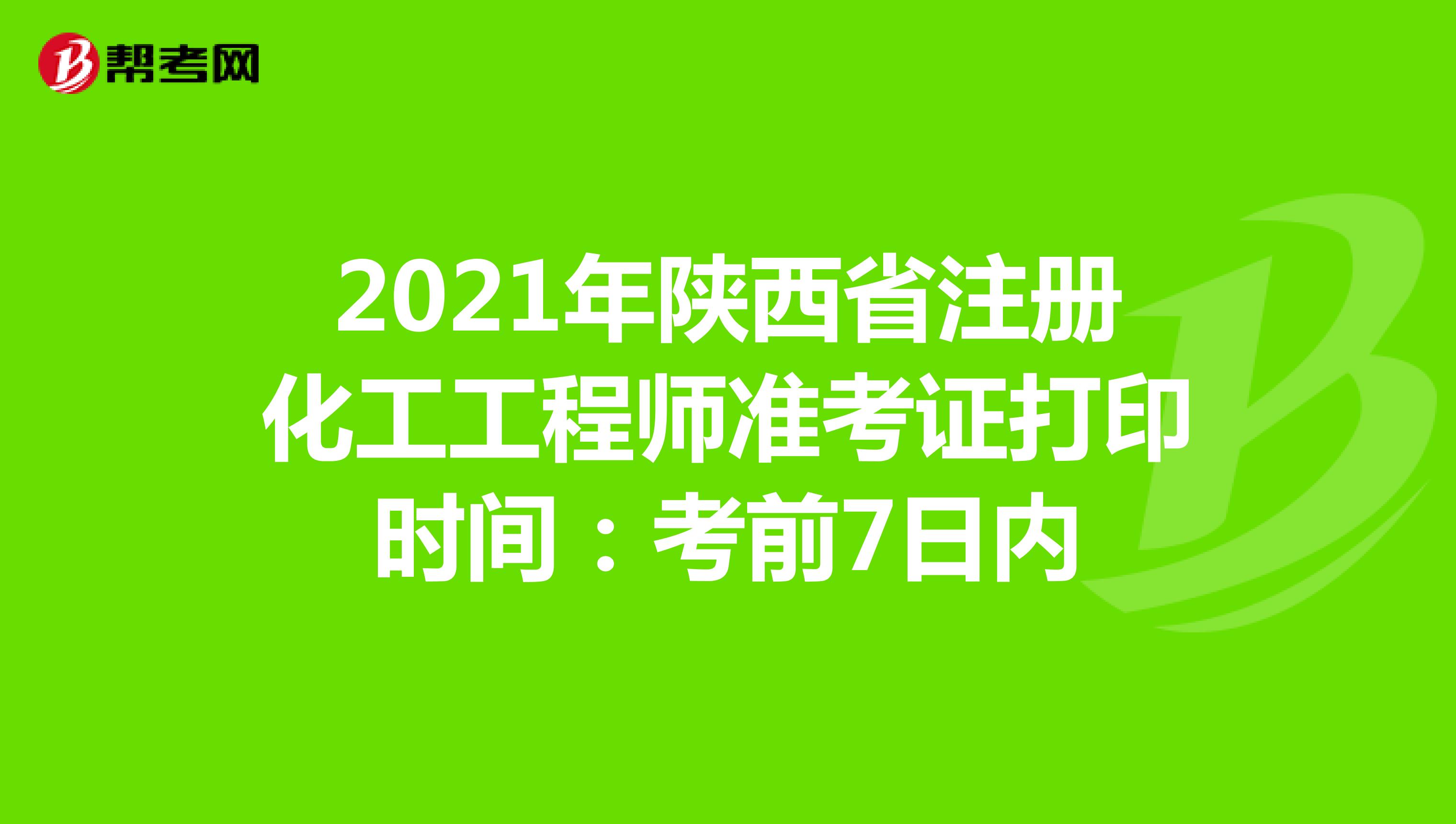 2021年陕西省注册化工工程师准考证打印时间：考前7日内