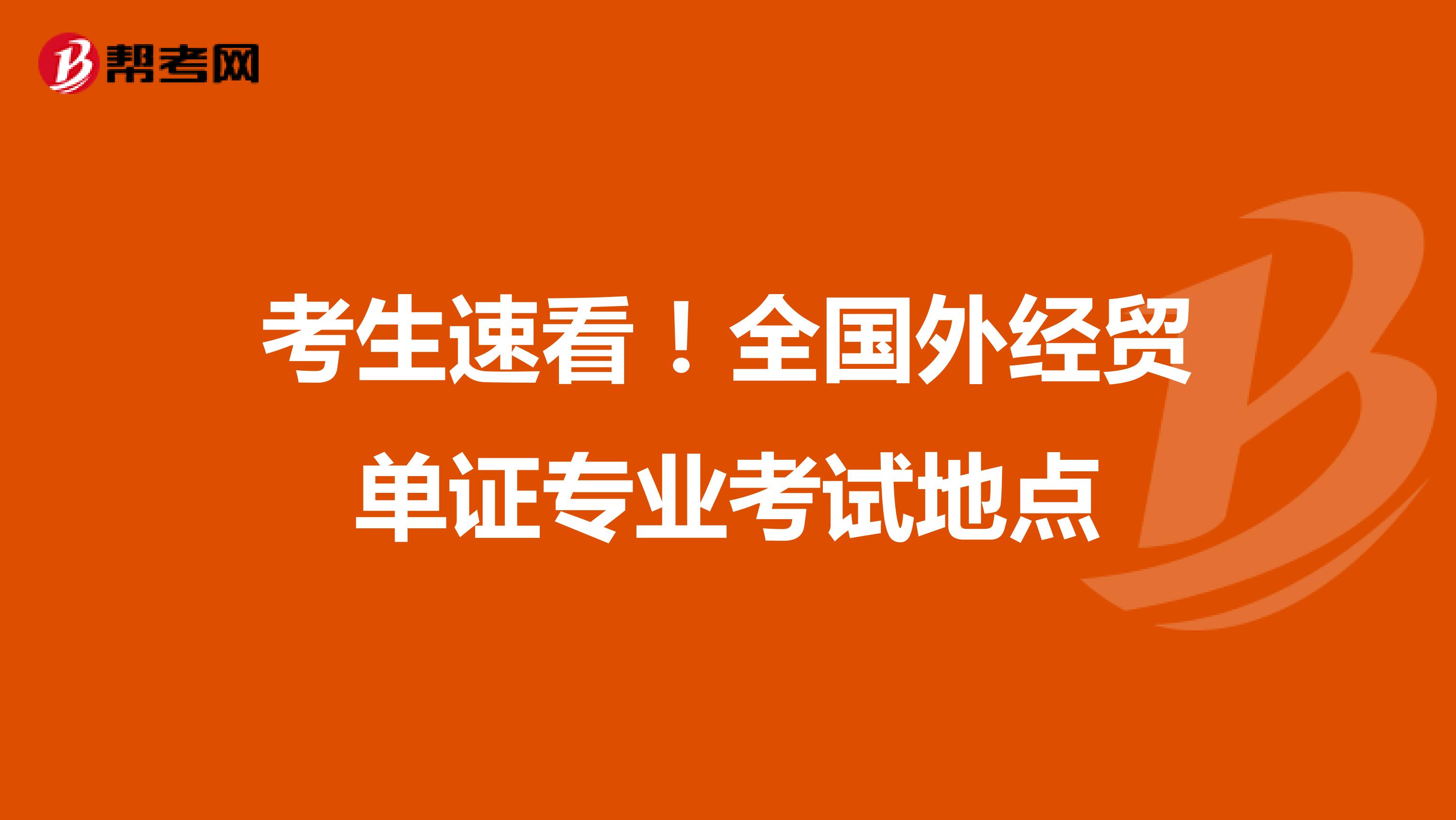 考生速看！全國外經貿單證專業考試地點